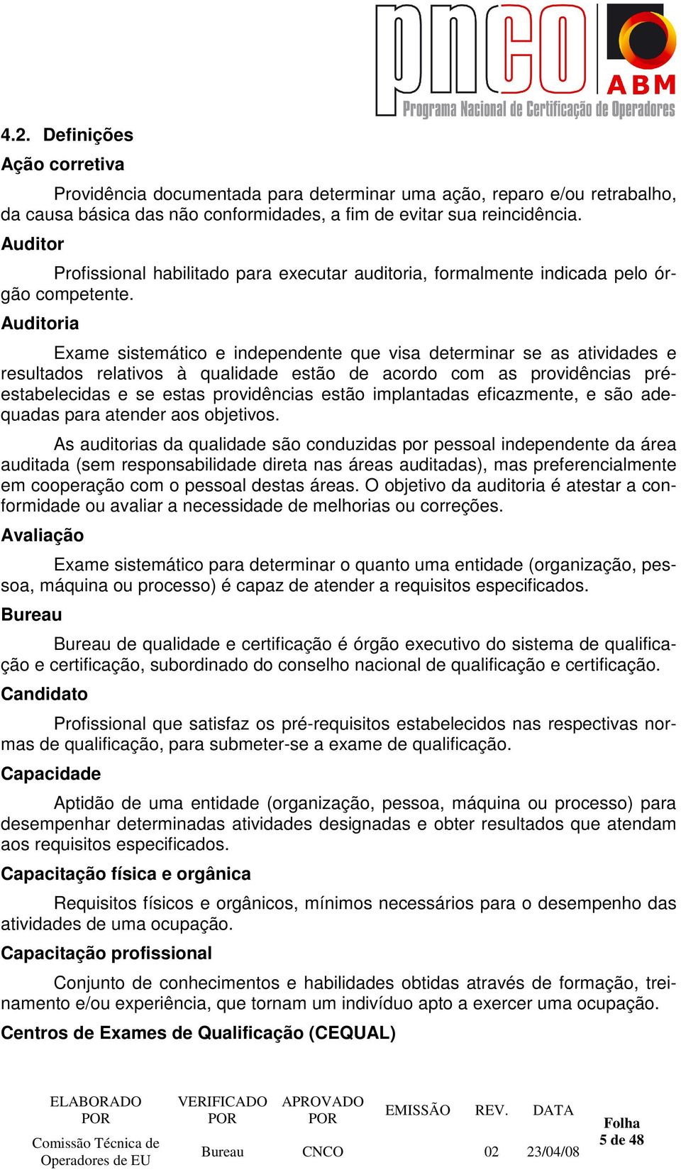 Auditoria Exame sistemático e independente que visa determinar se as atividades e resultados relativos à qualidade estão de acordo com as providências préestabelecidas e se estas providências estão