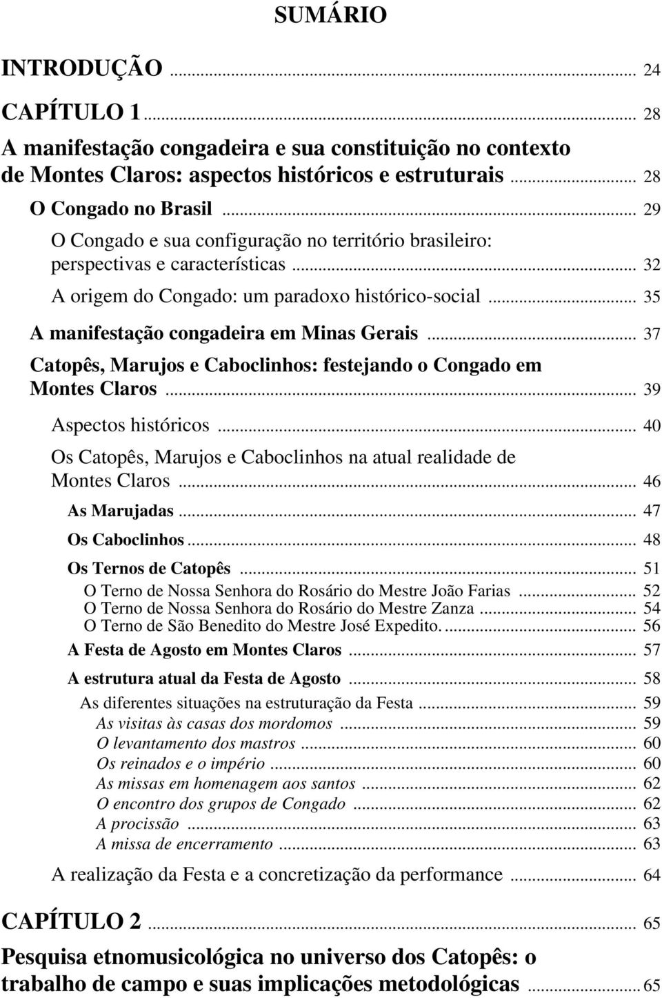 .. 37 Catopês, Marujos e Caboclinhos: festejando o Congado em Montes Claros... 39 Aspectos históricos... 40 Os Catopês, Marujos e Caboclinhos na atual realidade de Montes Claros... 46 As Marujadas.