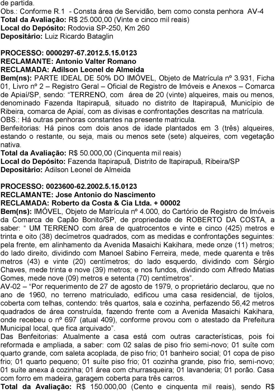 0123 RECLAMANTE: Antonio Valter Romano RECLAMADA: Adilson Leonel de Almeida Bem(ns): PARTE IDEAL DE 50% DO IMÓVEL, Objeto de Matrícula nº 3.