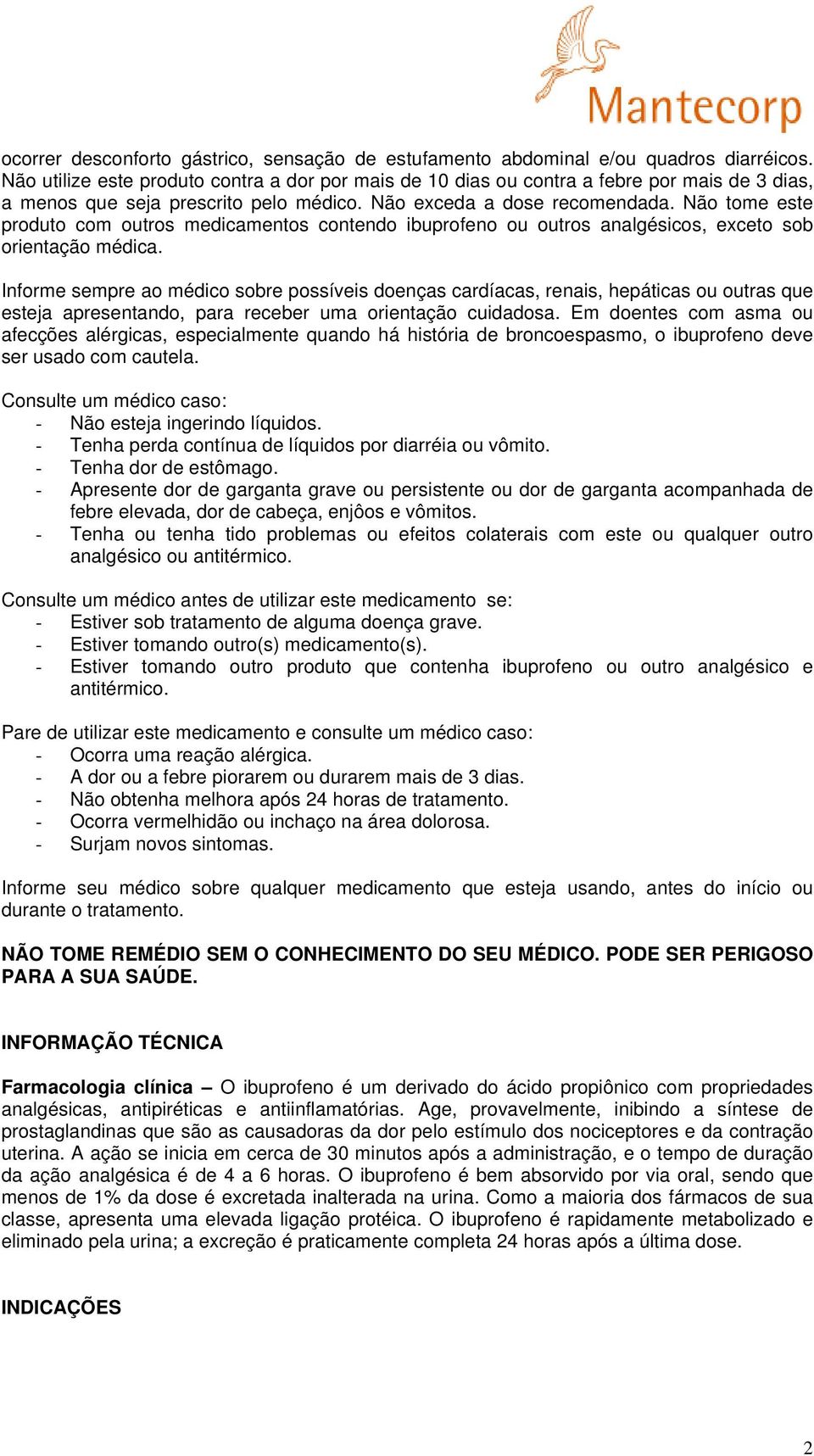 Não tome este produto com outros medicamentos contendo ibuprofeno ou outros analgésicos, exceto sob orientação médica.