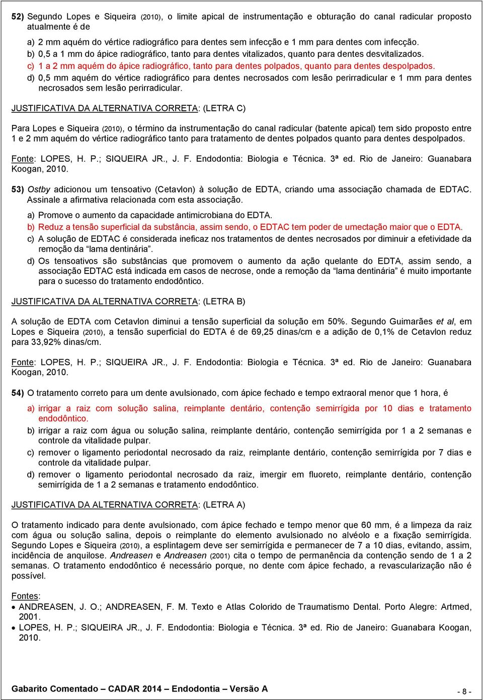 c) 1 a 2 mm aquém do ápice radiográfico, tanto para dentes polpados, quanto para dentes despolpados.