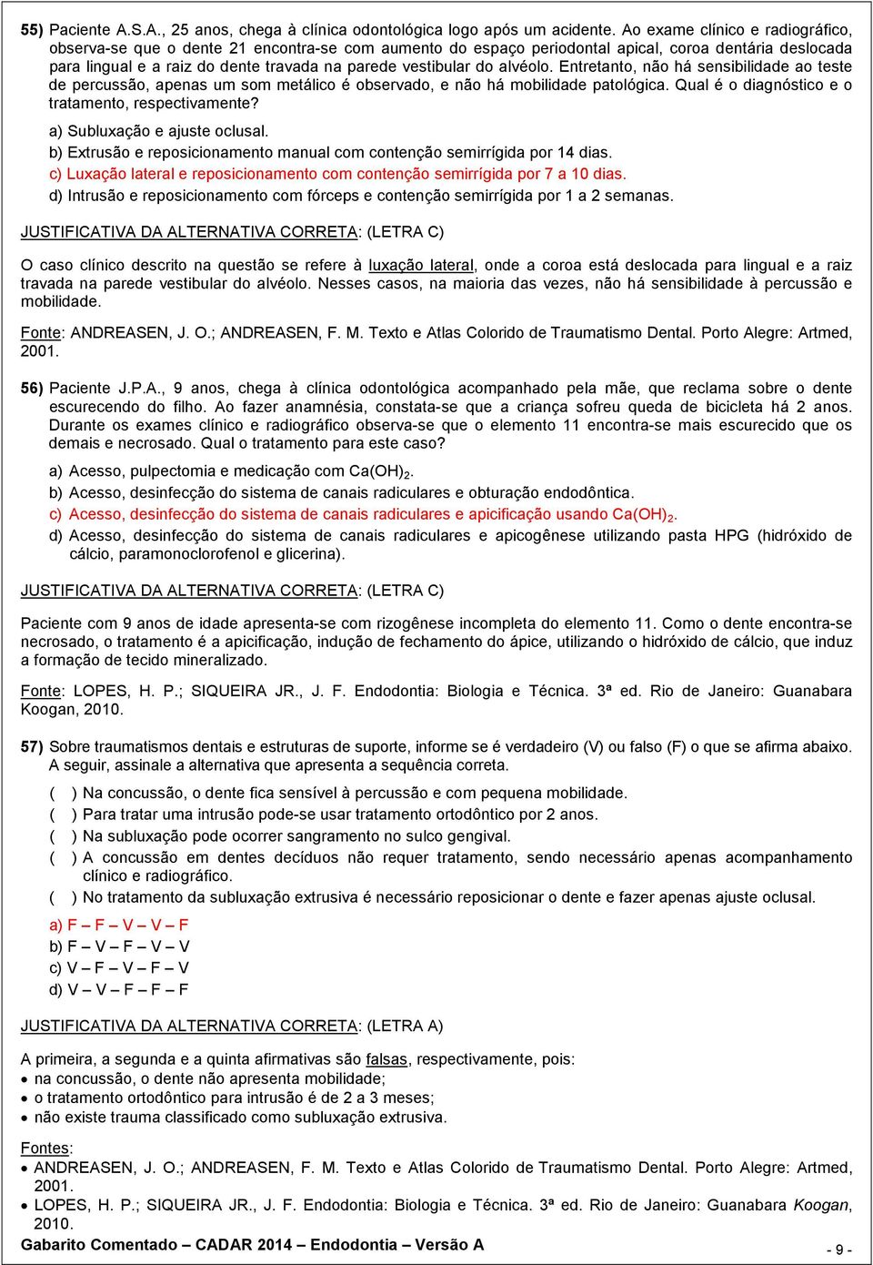 do alvéolo. Entretanto, não há sensibilidade ao teste de percussão, apenas um som metálico é observado, e não há mobilidade patológica. Qual é o diagnóstico e o tratamento, respectivamente?