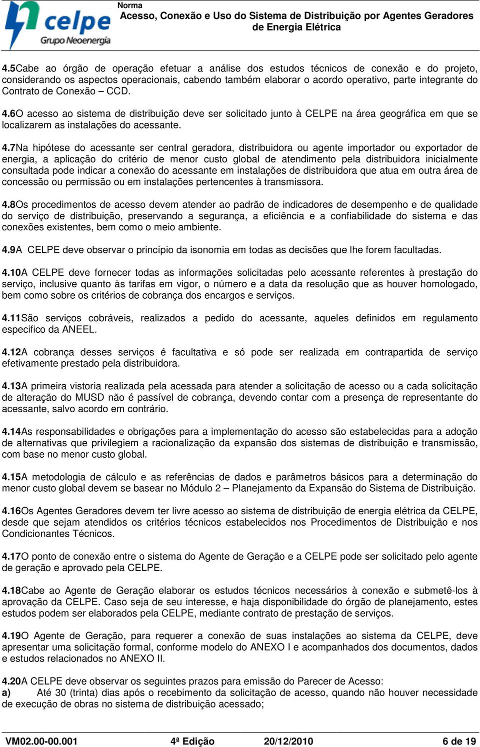 6O acesso ao sistema de distribuição deve ser solicitado junto à CELPE na área geográfica em que se localizarem as instalações do acessante. 4.