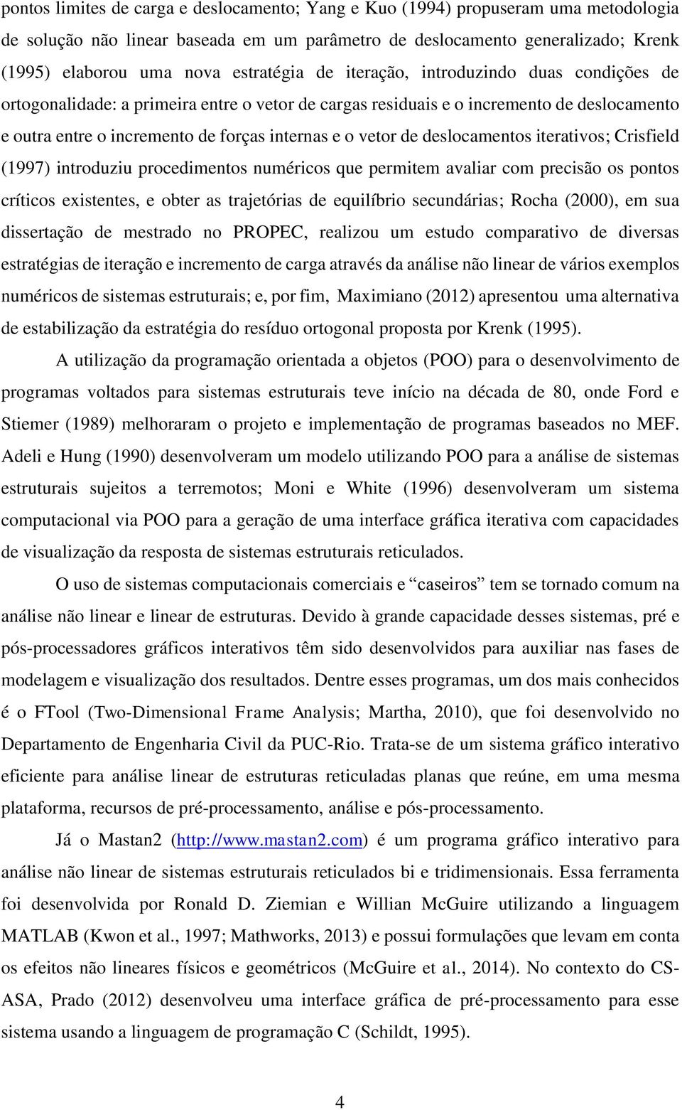 vetor de deslocamentos iterativos; Crisfield (1997) introduziu procedimentos numéricos que permitem avaliar com precisão os pontos críticos existentes, e obter as trajetórias de equilíbrio