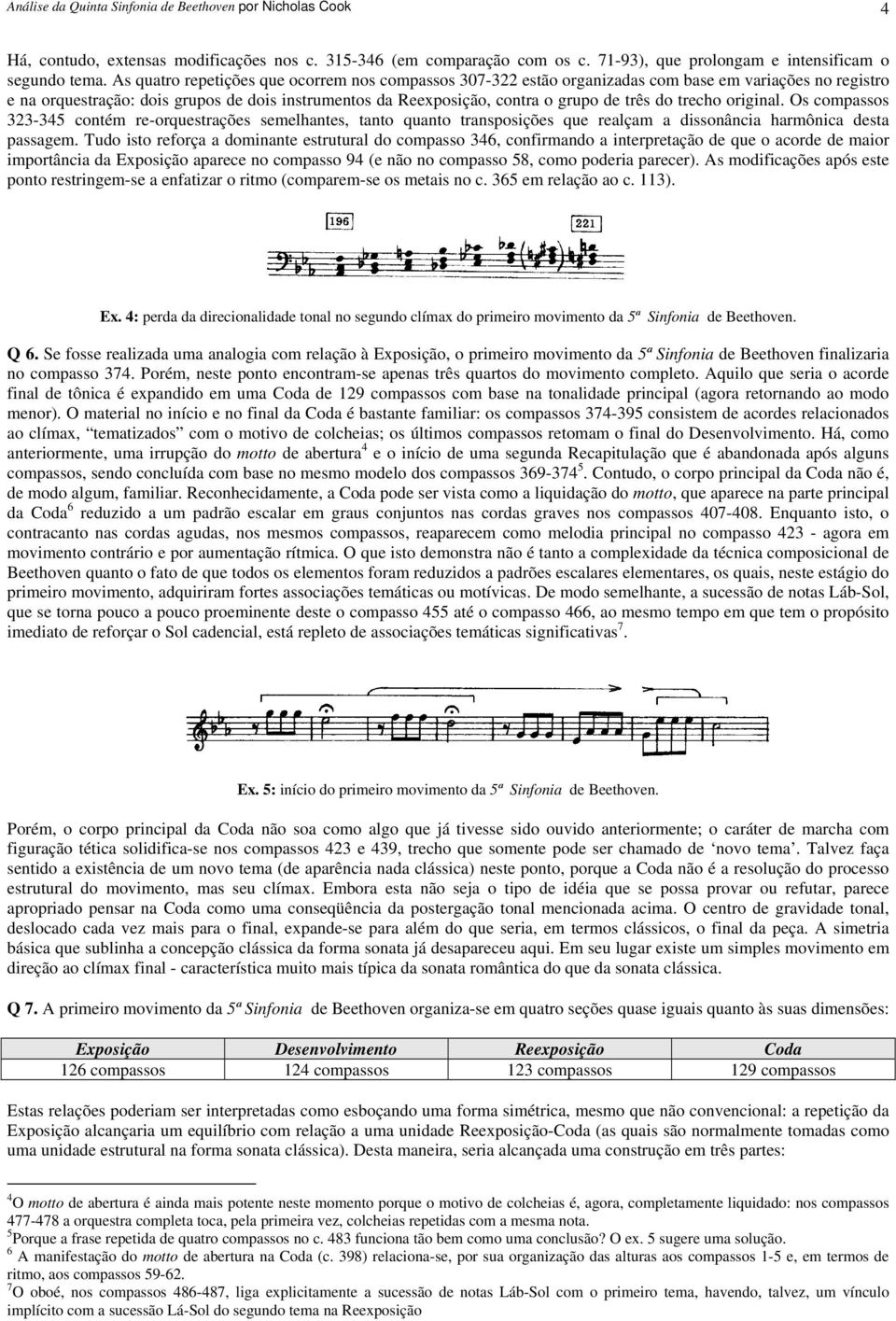 do trecho original. Os compassos 323-345 contém re-orquestrações semelhantes, tanto quanto transposições que realçam a dissonância harmônica desta passagem.