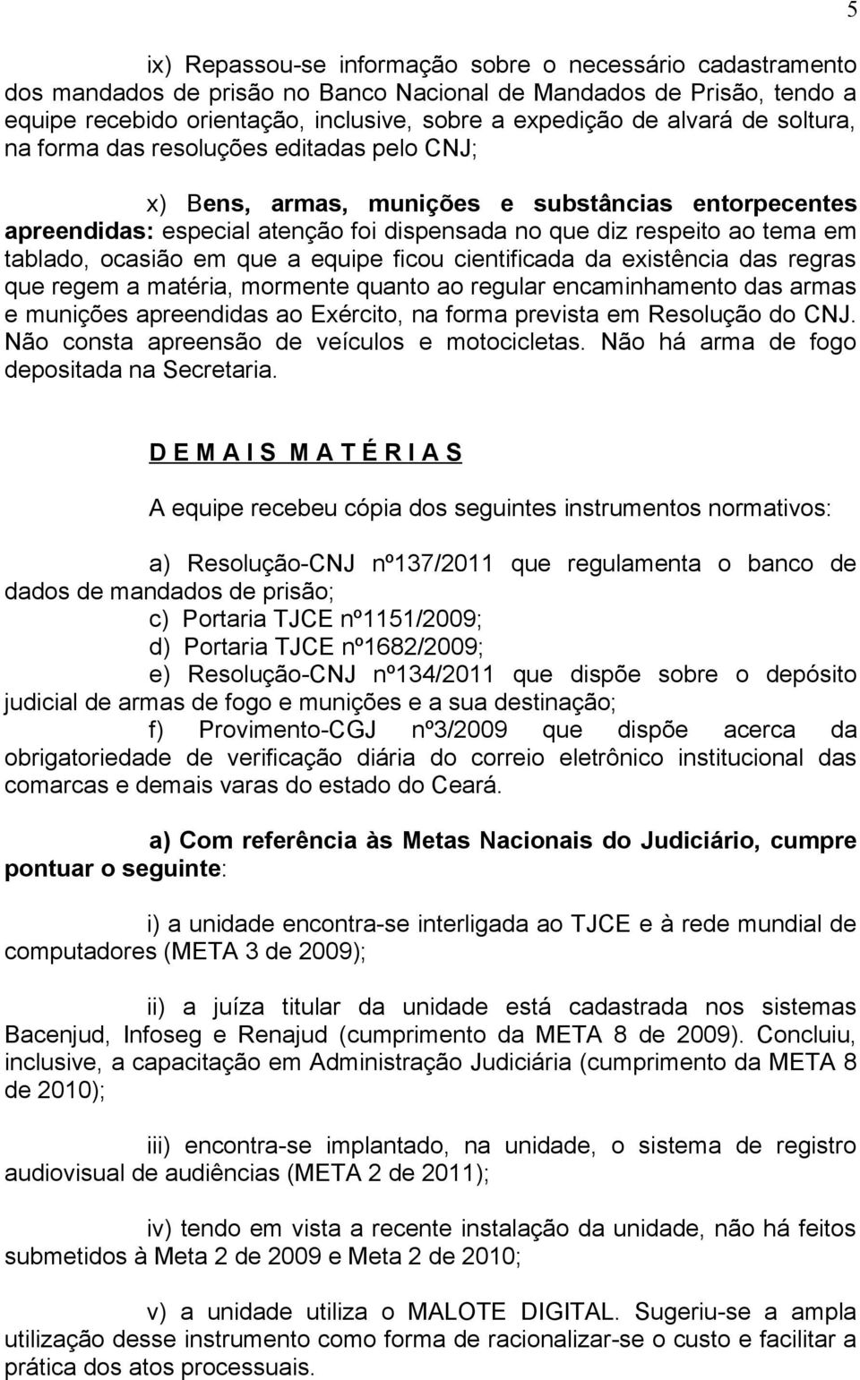 ocasião em que a equipe ficou cientificada da existência das regras que regem a matéria, mormente quanto ao regular encaminhamento das armas e munições apreendidas ao Exército, na forma prevista em