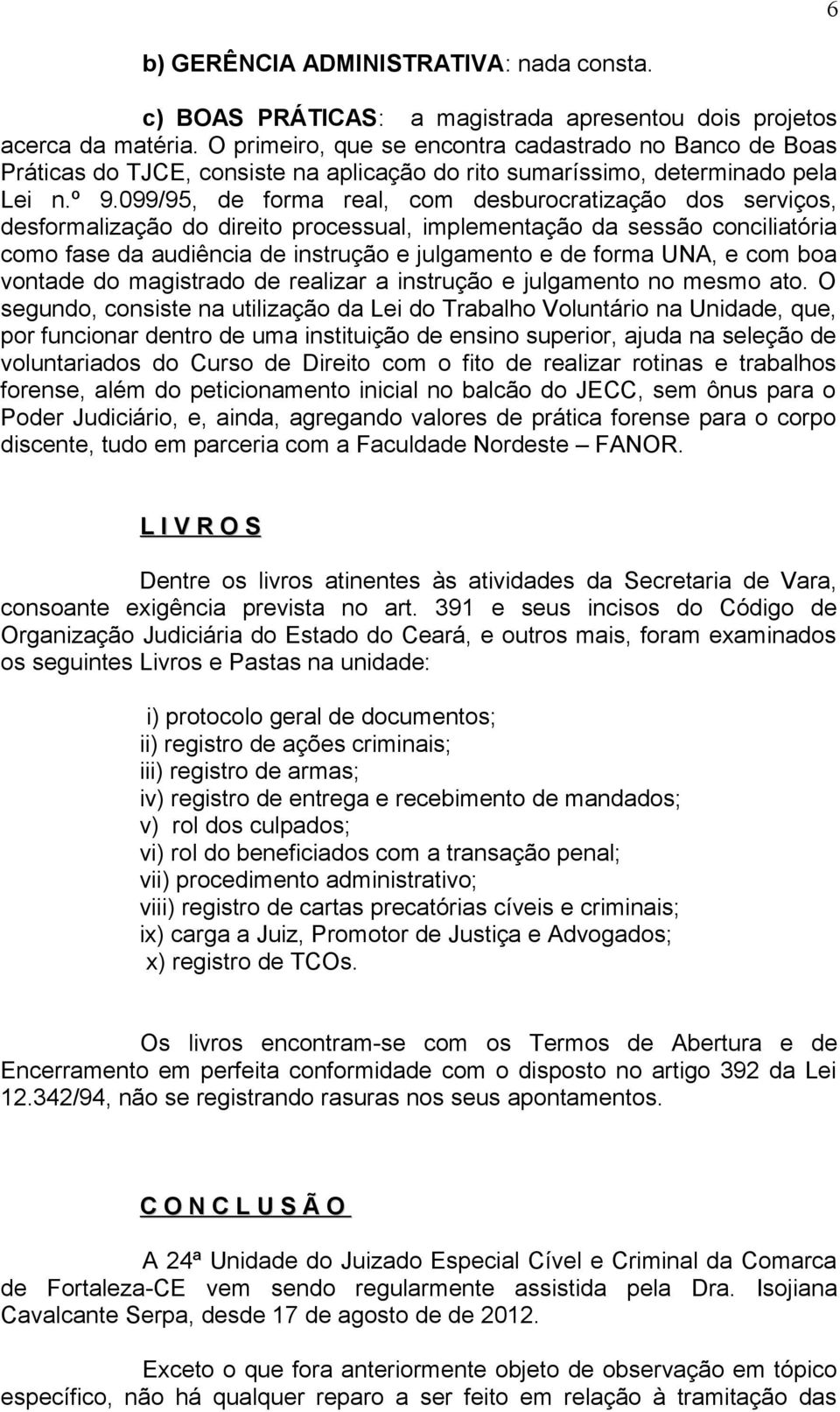 099/95, de forma real, com desburocratização dos serviços, desformalização do direito processual, implementação da sessão conciliatória como fase da audiência de instrução e julgamento e de forma