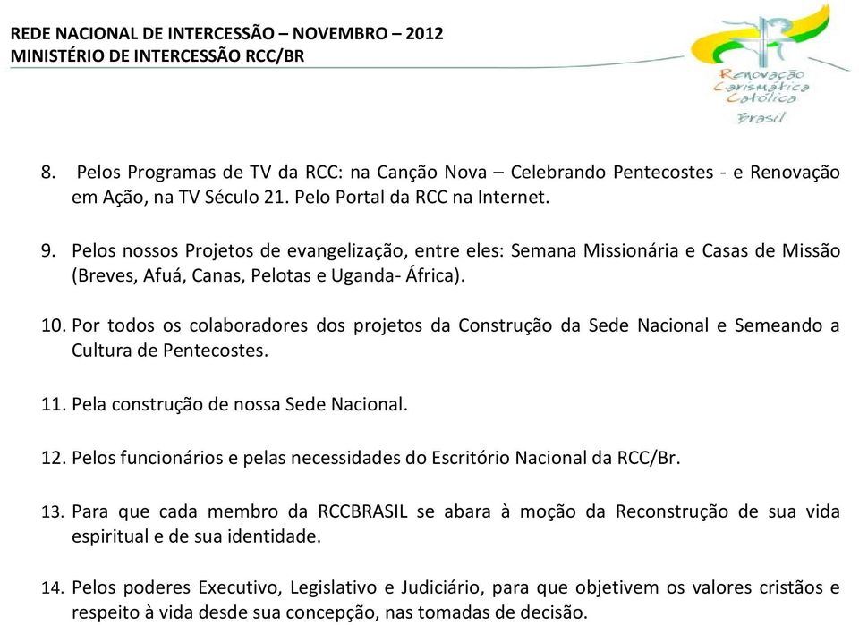 Por todos os colaboradores dos projetos da Construção da Sede Nacional e Semeando a Cultura de Pentecostes. 11. Pela construção de nossa Sede Nacional. 12.