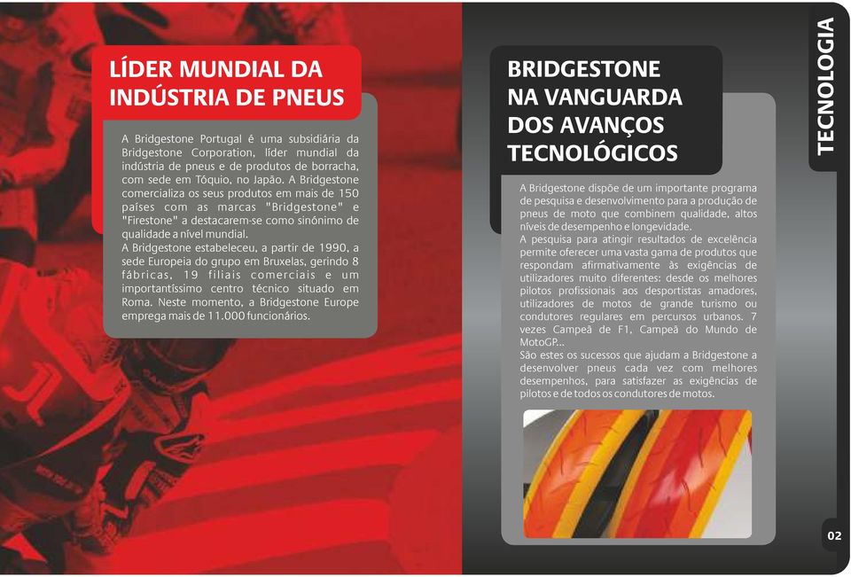 A Bridgestone estabeleceu, a partir de 1990, a sede Europeia do grupo em Bruxelas, gerindo 8 fábricas, 19 filiais comerciais e um importantíssimo centro técnico situado em Roma.
