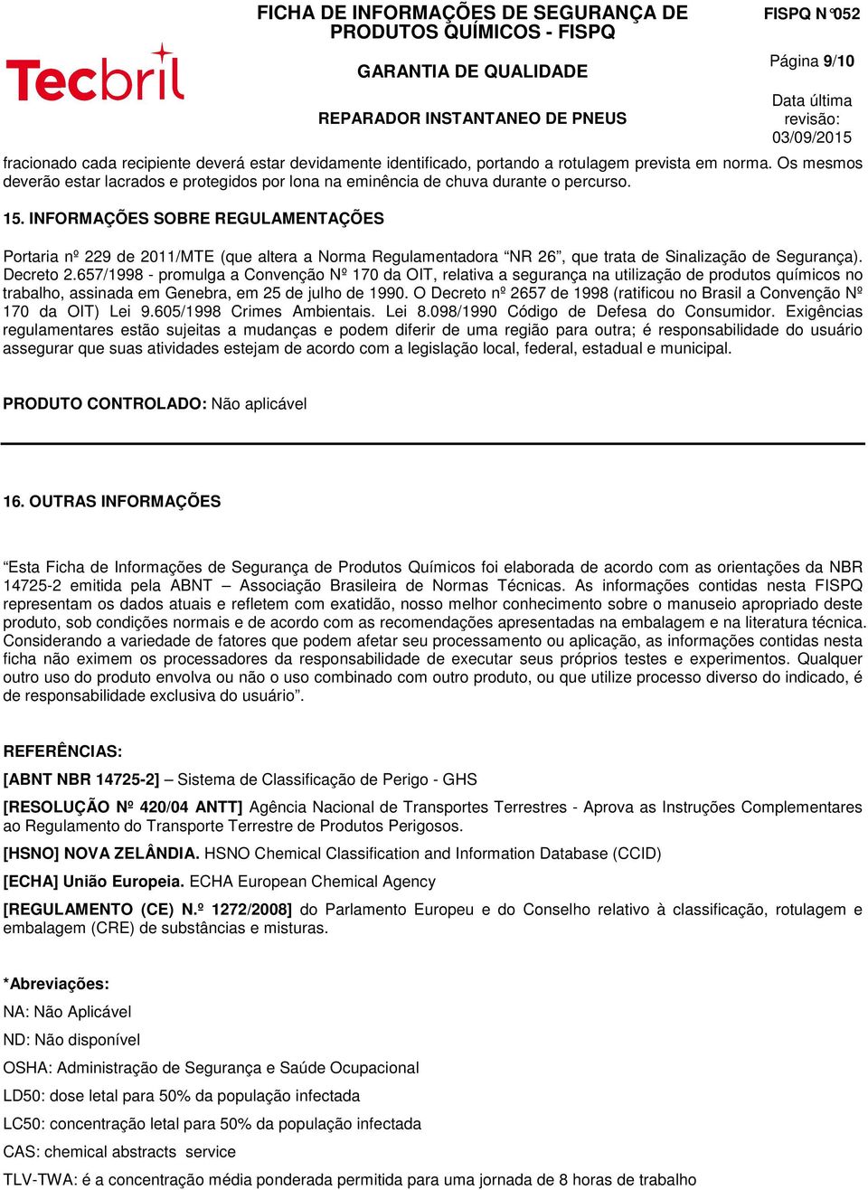 INFORMAÇÕES SOBRE REGULAMENTAÇÕES Portaria nº 229 de 2011/MTE (que altera a Norma Regulamentadora NR 26, que trata de Sinalização de Segurança). Decreto 2.