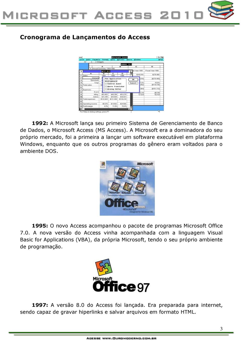 para o ambiente DOS. 1995: O novo Access acompanhou o pacote de programas Microsoft Office 7.0.