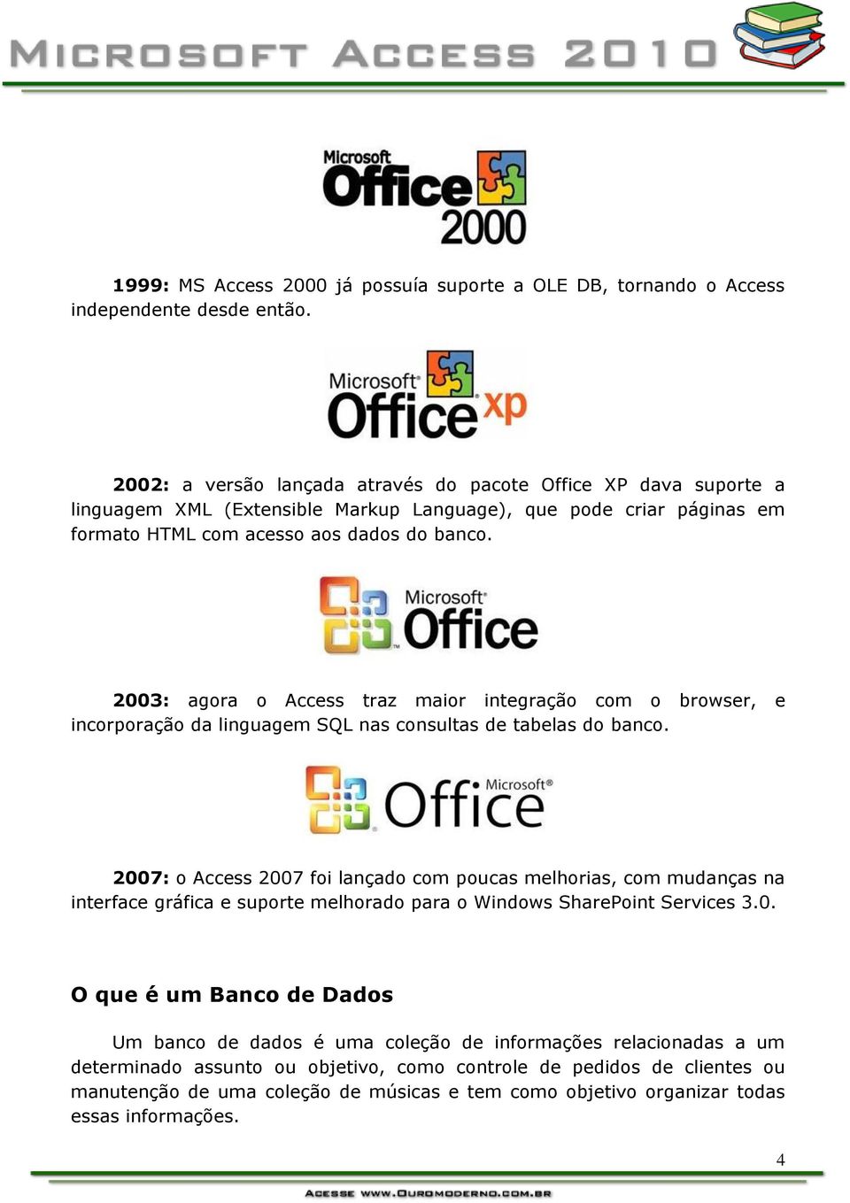 2003: agora o Access traz maior integração com o browser, e incorporação da linguagem SQL nas consultas de tabelas do banco.