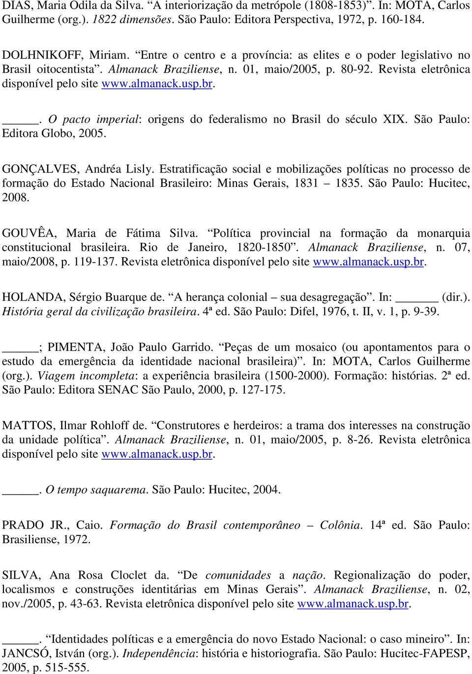 . O pacto imperial: origens do federalismo no Brasil do século XIX. São Paulo: Editora Globo, 2005. GONÇALVES, Andréa Lisly.