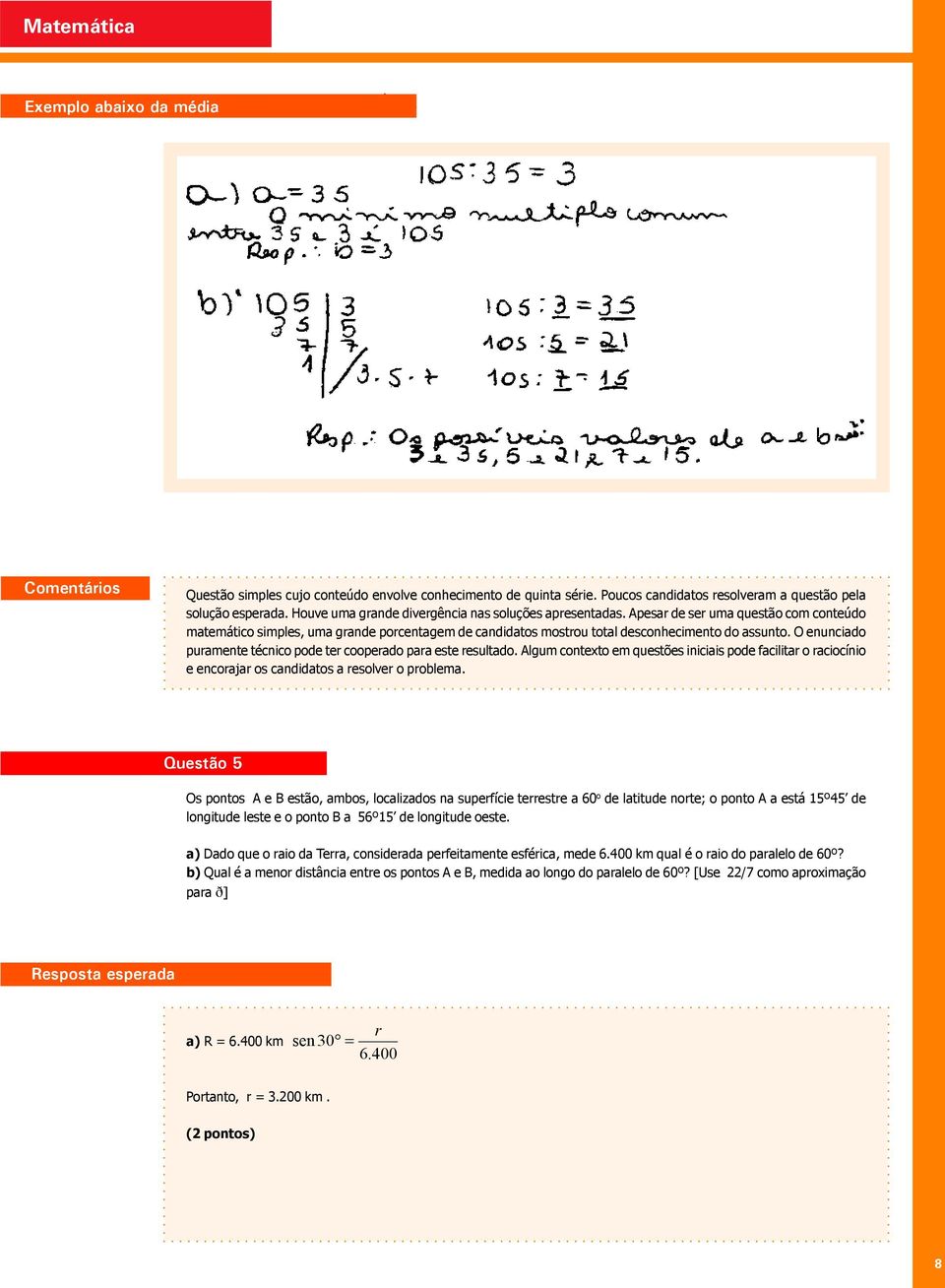 O enunciado puramente técnico pode ter cooperado para este resultado. Algum contexto em questões iniciais pode facilitar o raciocínio e encorajar os candidatos a resolver o problema.