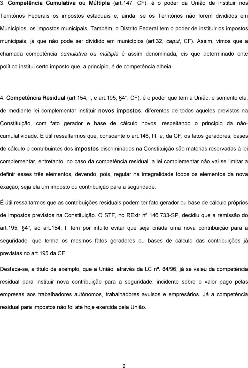 Também, o Distrito Federal tem o poder de instituir os impostos municipais, já que não pode ser dividido em municípios (art.32, caput, CF).