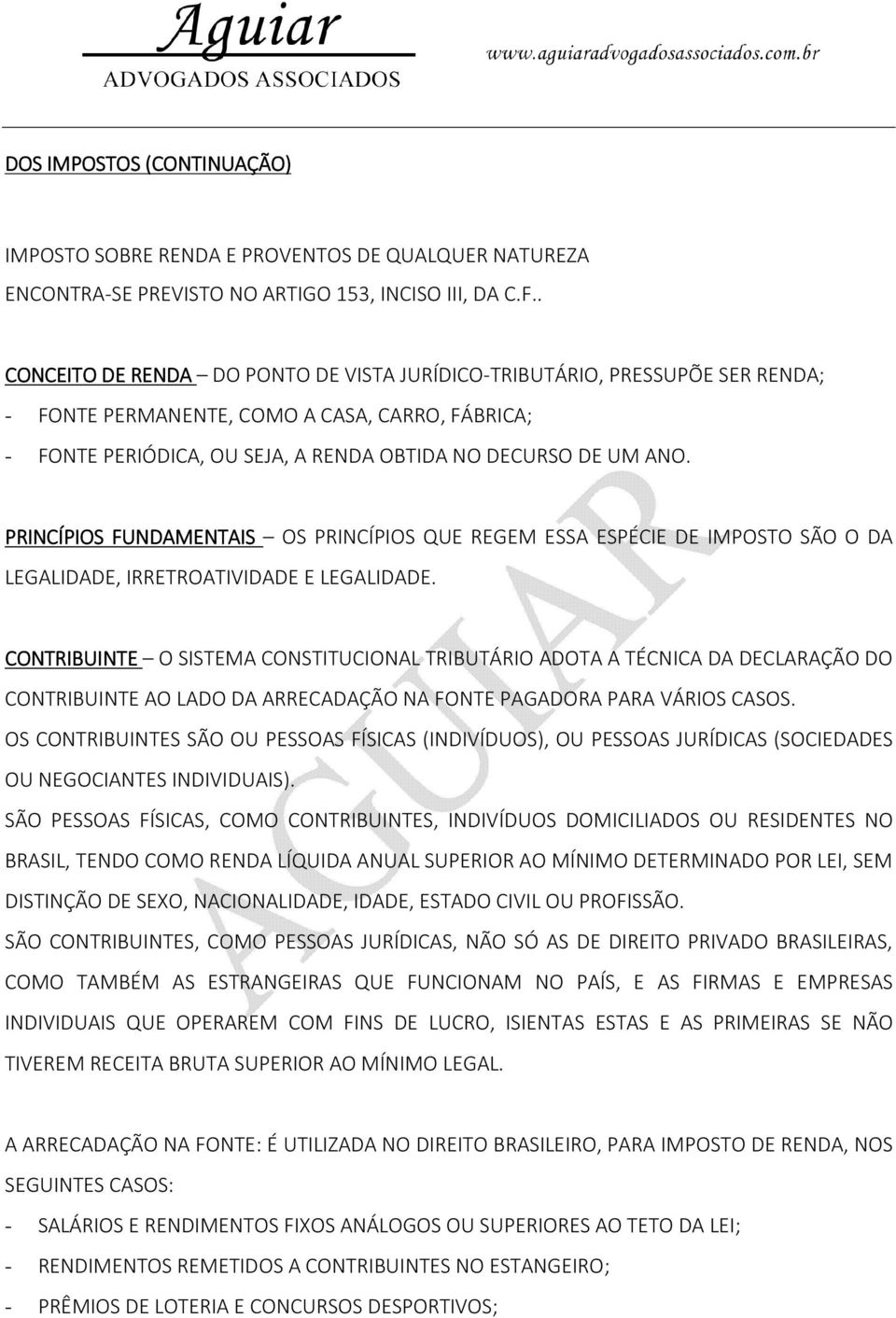 PRINCÍPIOS FUNDAMENTAIS OS PRINCÍPIOS QUE REGEM ESSA ESPÉCIE DE IMPOSTO SÃO O DA LEGALIDADE, IRRETROATIVIDADE E LEGALIDADE.