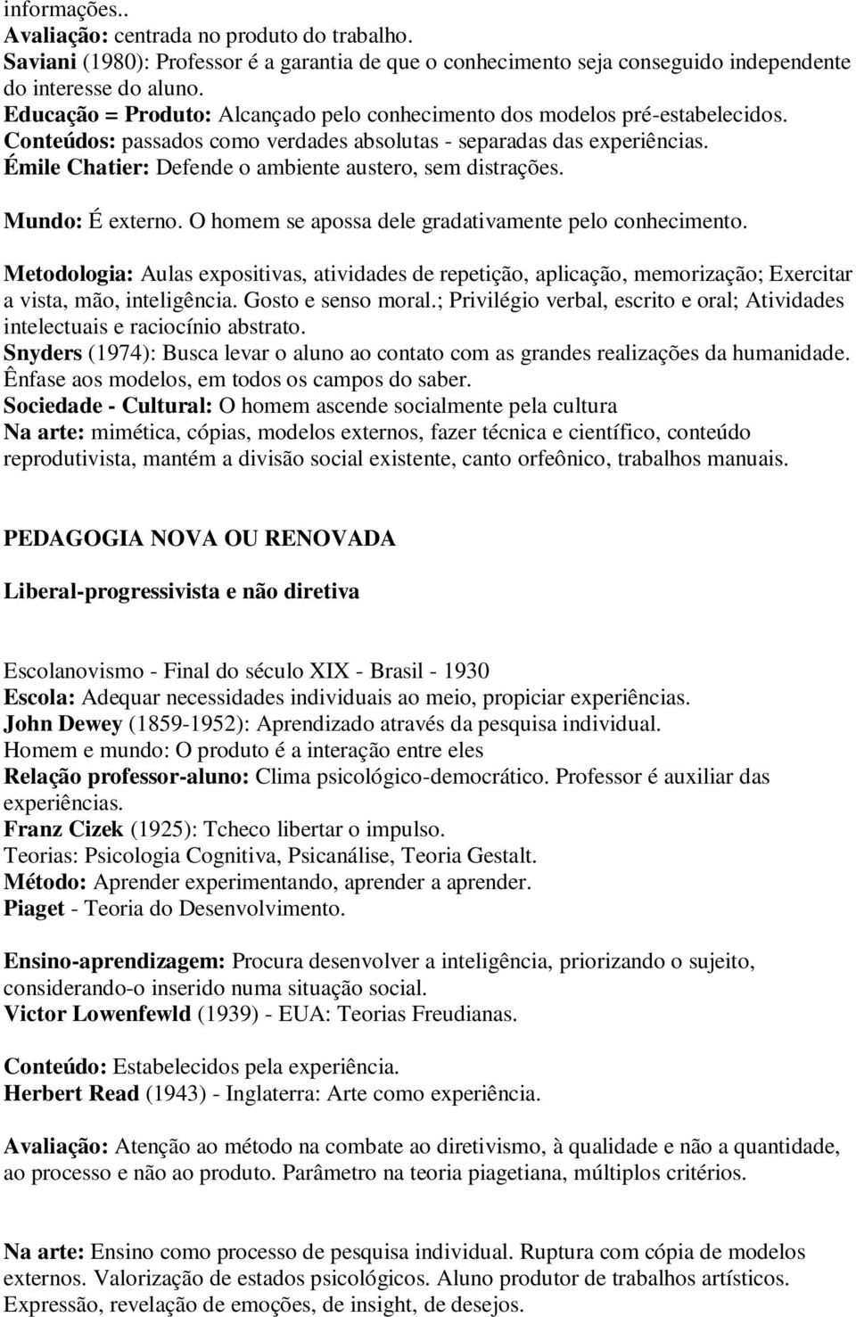 Émile Chatier: Defende o ambiente austero, sem distrações. Mundo: É externo. O homem se apossa dele gradativamente pelo conhecimento.