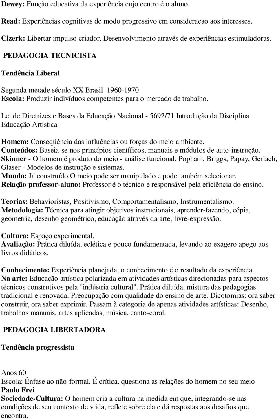 PEDAGOGIA TECNICISTA Tendência Liberal Segunda metade século XX Brasil 1960-1970 Escola: Produzir indivíduos competentes para o mercado de trabalho.