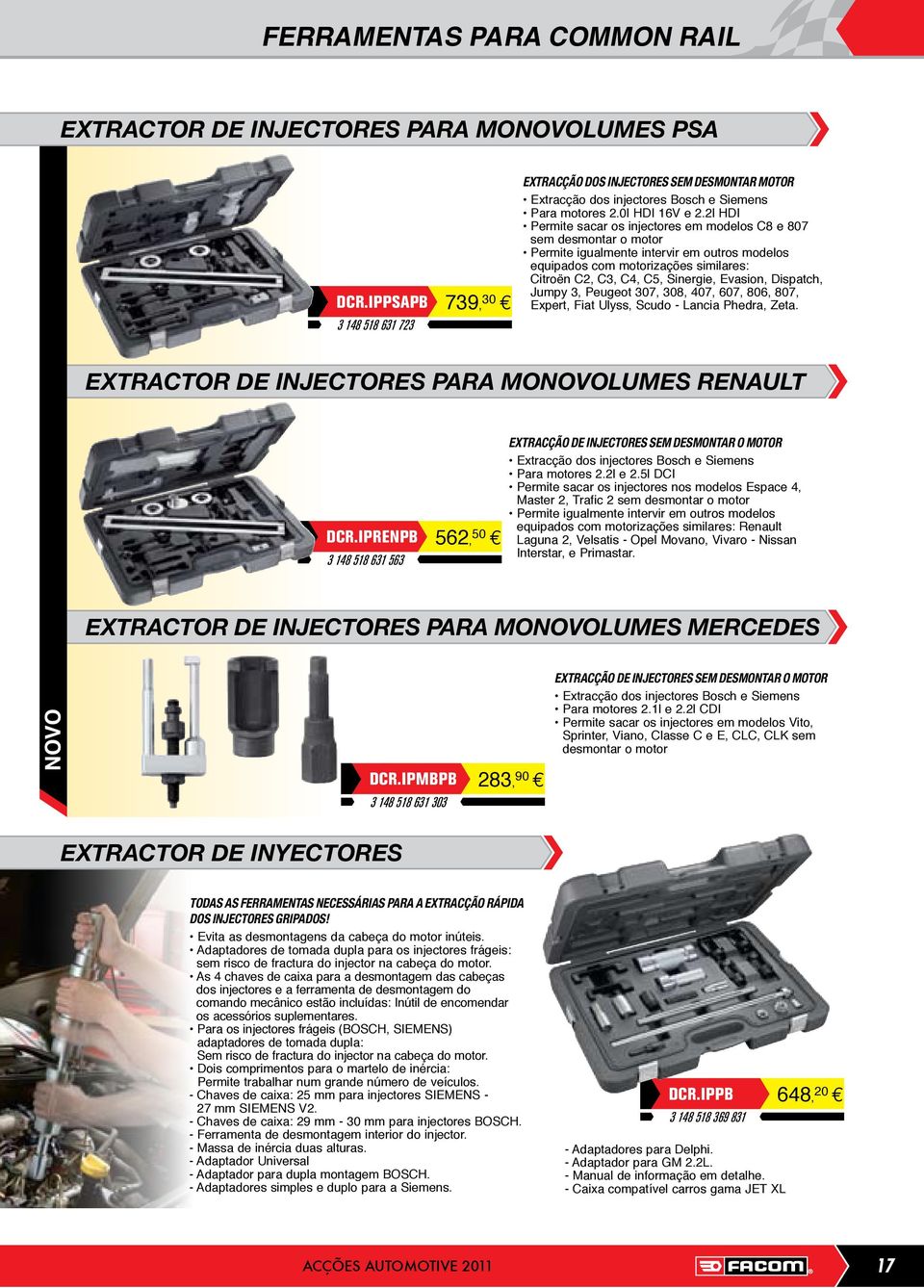 2l HDI Permite sacar os injectores em modelos C8 e 807 sem desmontar o motor Permite igualmente intervir em outros modelos equipados com motorizações similares: Citroën C2, C3, C4, C5, Sinergie,