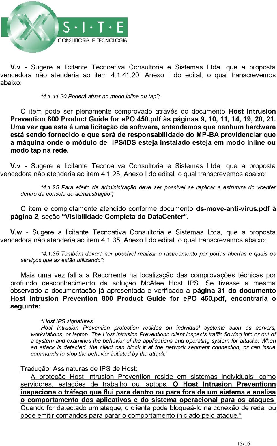 20 Poderá atuar no modo inline ou tap ; O item pode ser plenamente comprovado através do documento Host Intrusion Prevention 800 Product Guide for epo 450.pdf às páginas 9, 10, 11, 14, 19, 20, 21.