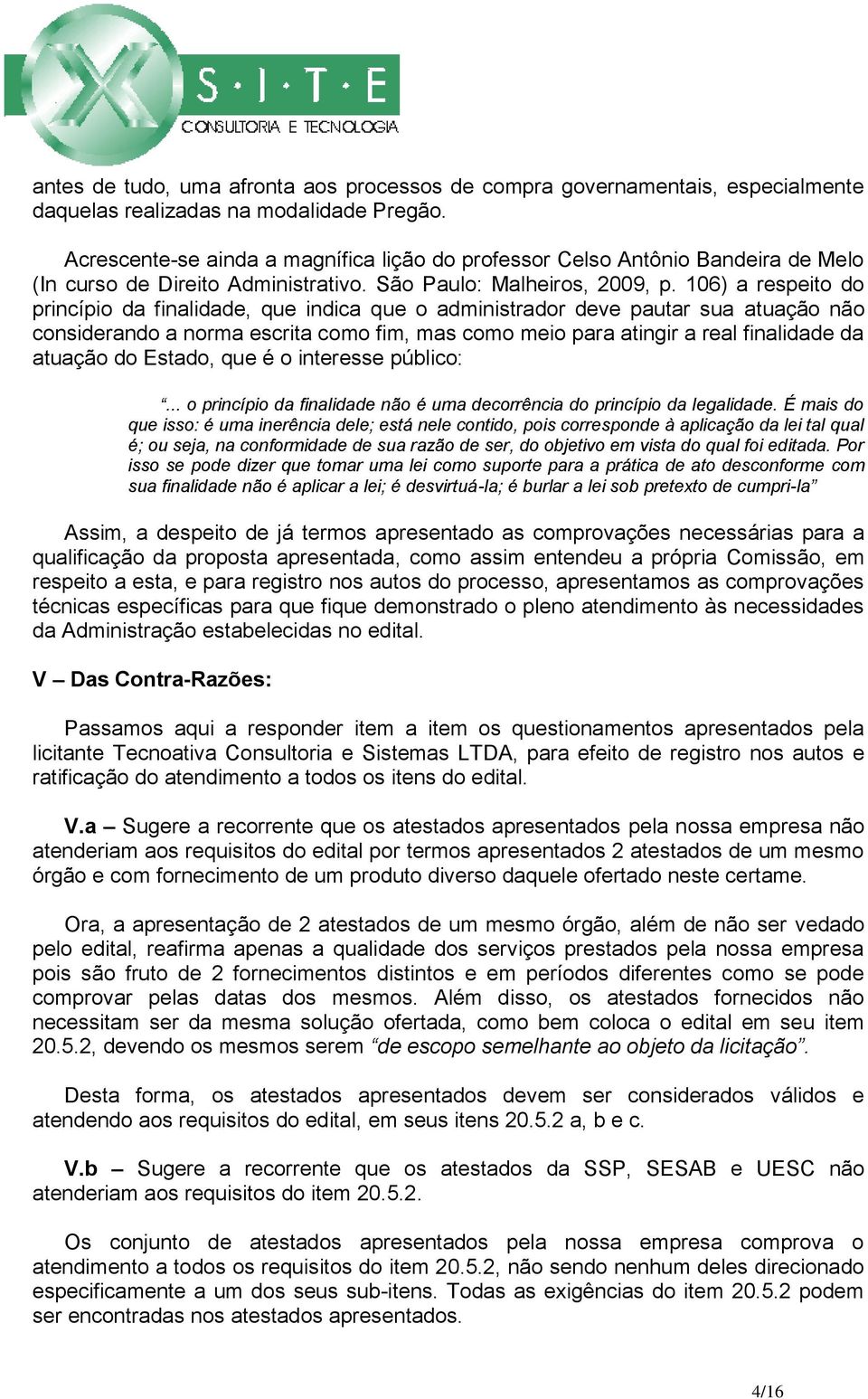 106) a respeito do princípio da finalidade, que indica que o administrador deve pautar sua atuação não considerando a norma escrita como fim, mas como meio para atingir a real finalidade da atuação