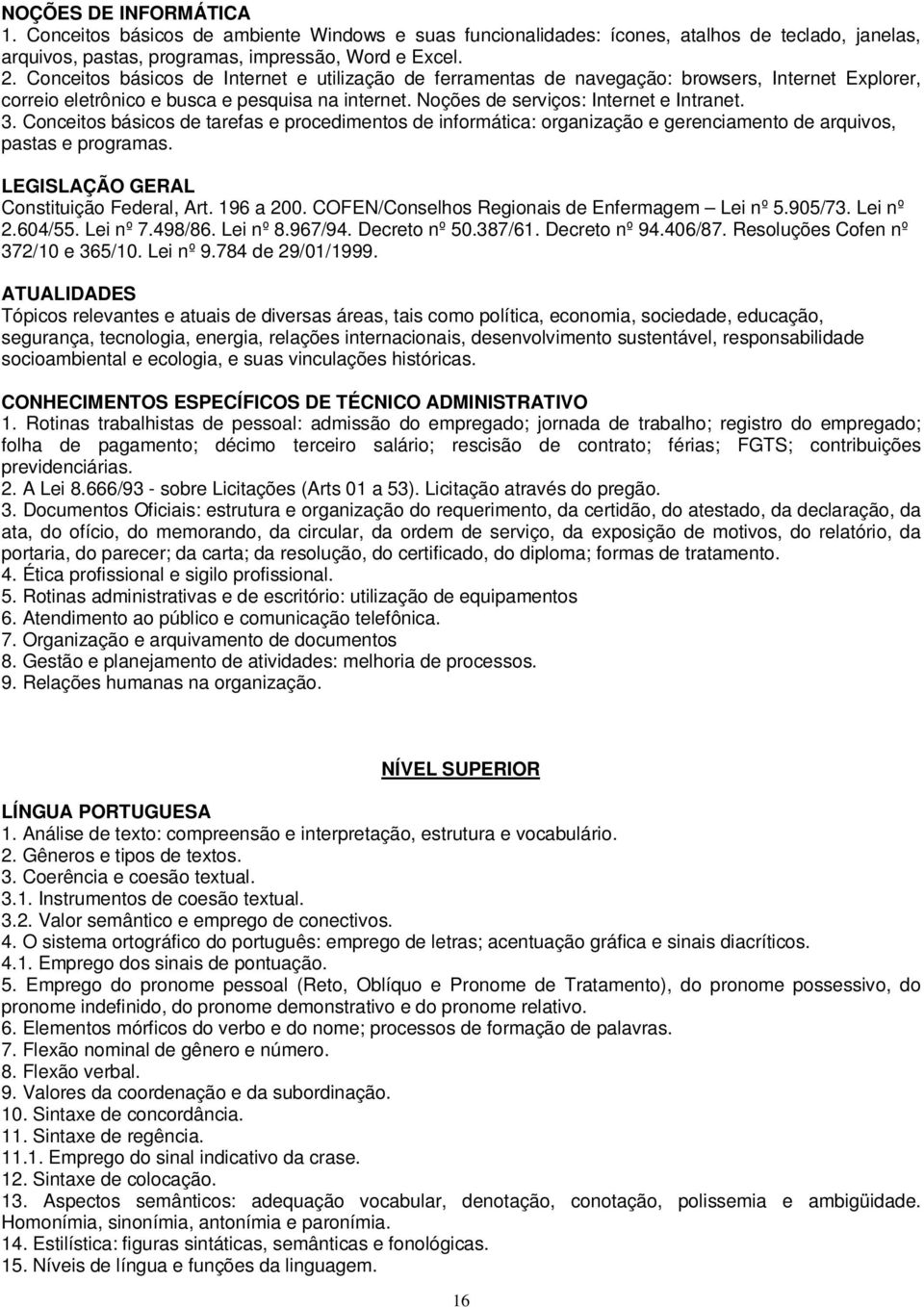 Conceitos básicos de tarefas e procedimentos de informática: organização e gerenciamento de arquivos, pastas e programas. LEGISLAÇÃO GERAL Constituição Federal, Art. 196 a 200.