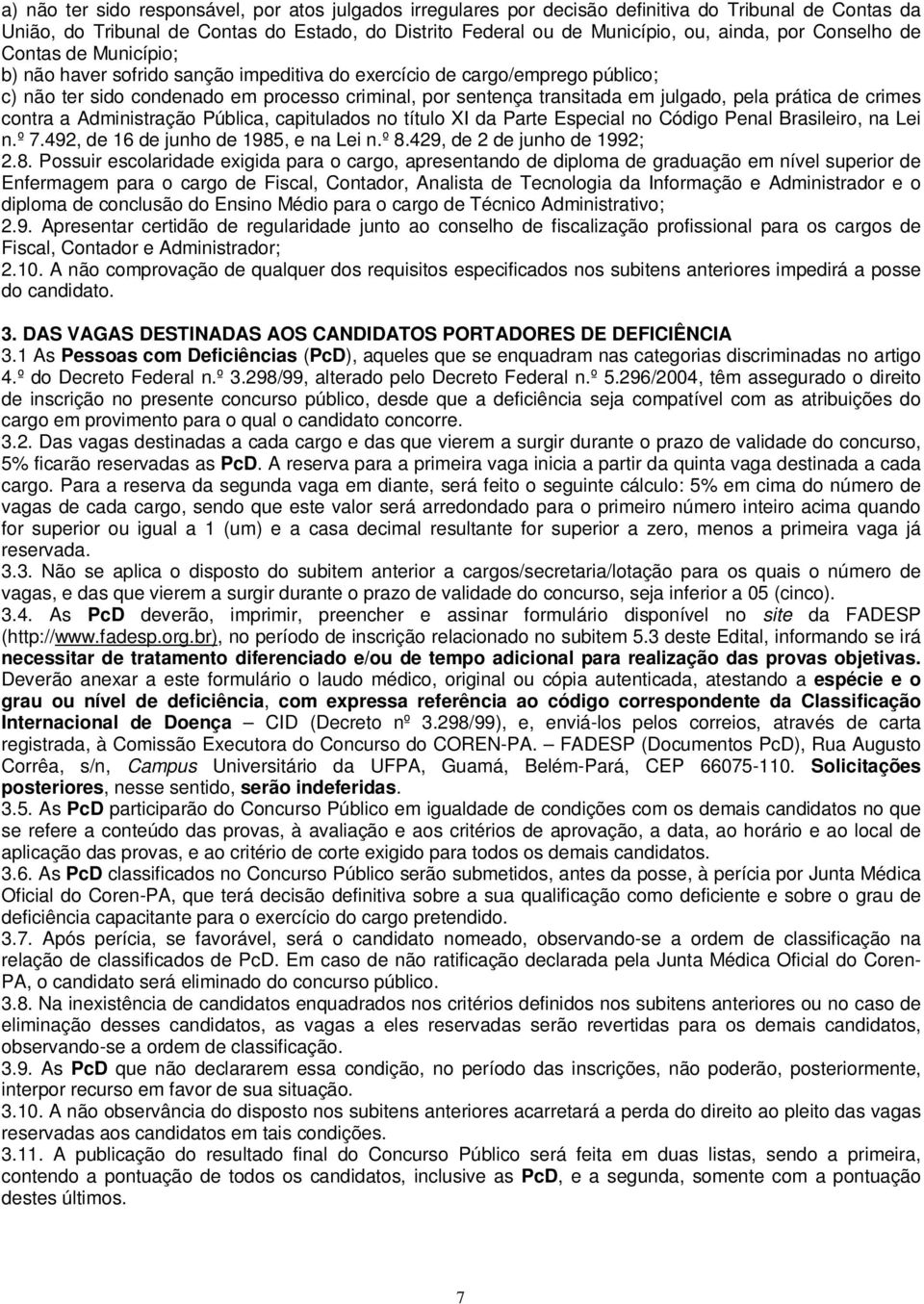 prática de crimes contra a Administração Pública, capitulados no título XI da Parte Especial no Código Penal Brasileiro, na Lei n.º 7.492, de 16 de junho de 1985, e na Lei n.º 8.