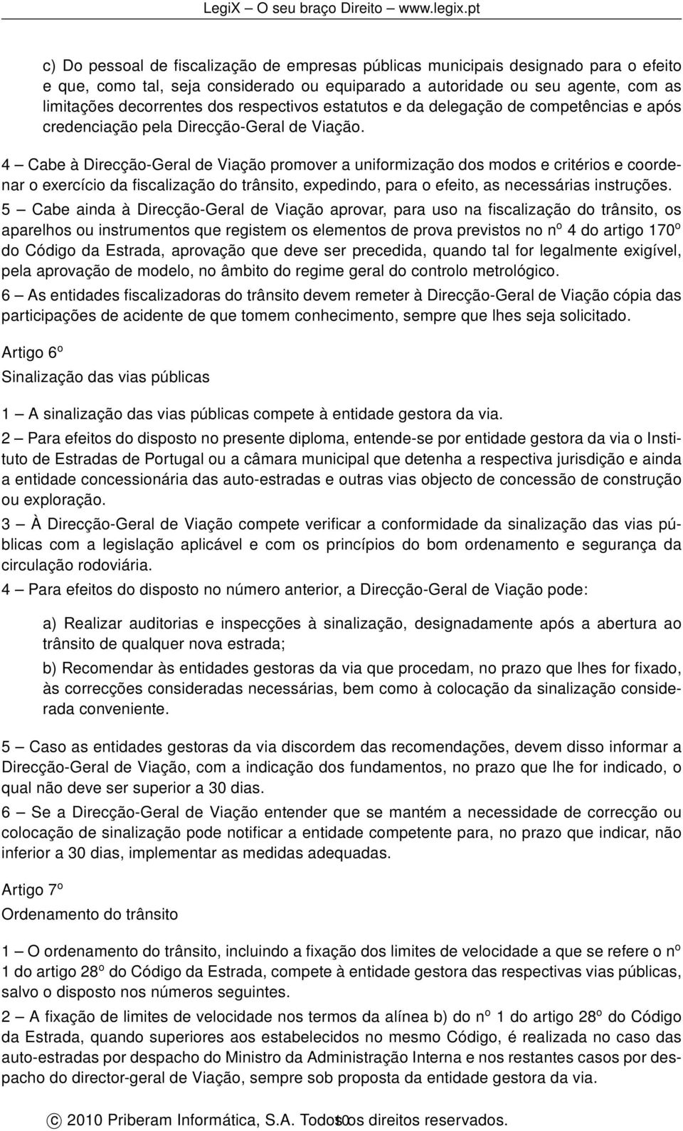 4 Cabe à Direcção-Geral de Viação promover a uniformização dos modos e critérios e coordenar o exercício da fiscalização do trânsito, expedindo, para o efeito, as necessárias instruções.