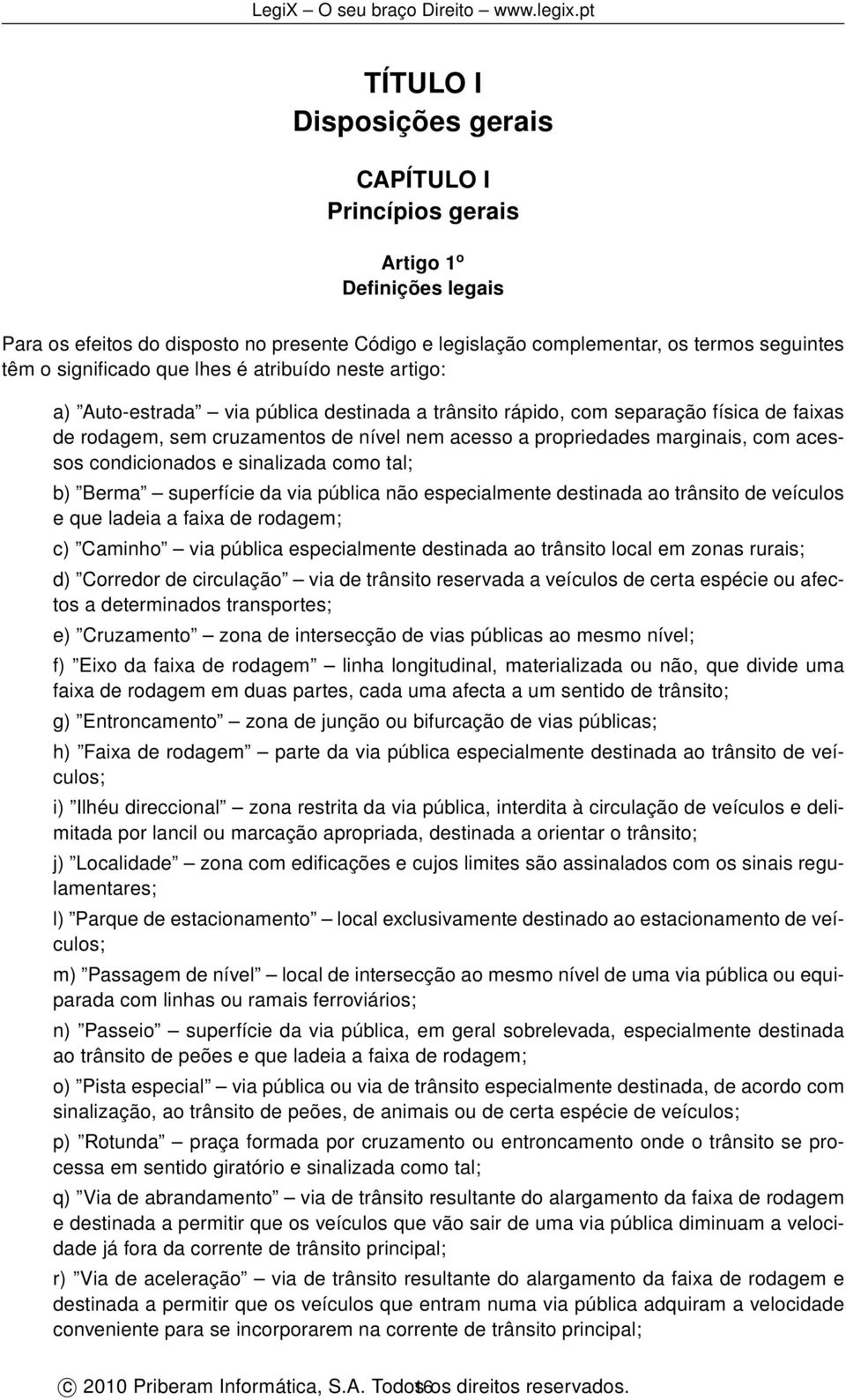 com acessos condicionados e sinalizada como tal; b) Berma superfície da via pública não especialmente destinada ao trânsito de veículos e que ladeia a faixa de rodagem; c) Caminho via pública