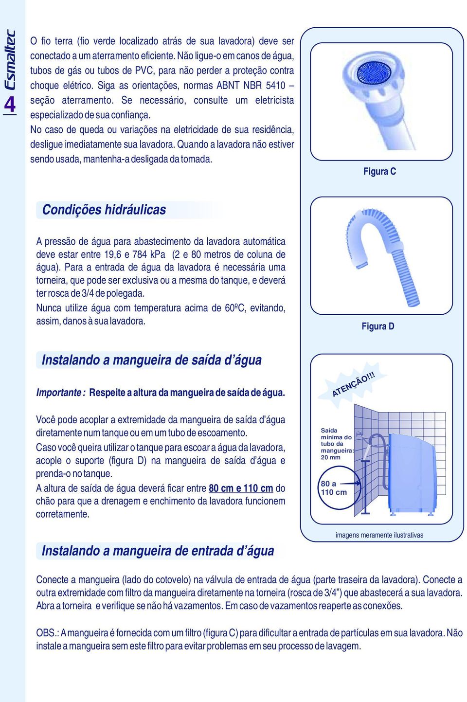 Se necessário, consulte um eletricista especializado de sua confiança. No caso de queda ou variações na eletricidade de sua residência, desligue imediatamente sua lavadora.