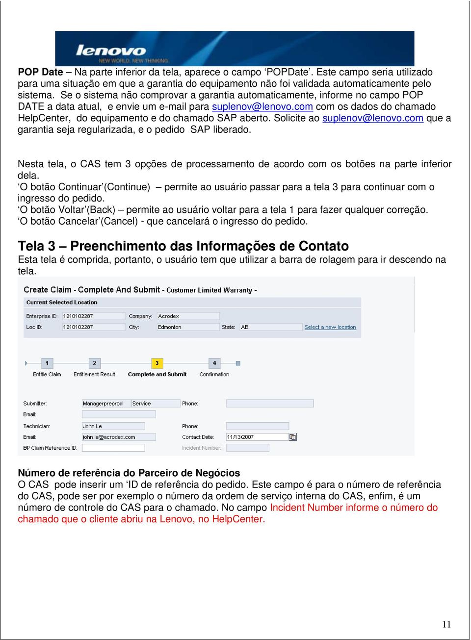 com com os dados do chamado HelpCenter, do equipamento e do chamado SAP aberto. Solicite ao suplenov@lenovo.com que a garantia seja regularizada, e o pedido SAP liberado.