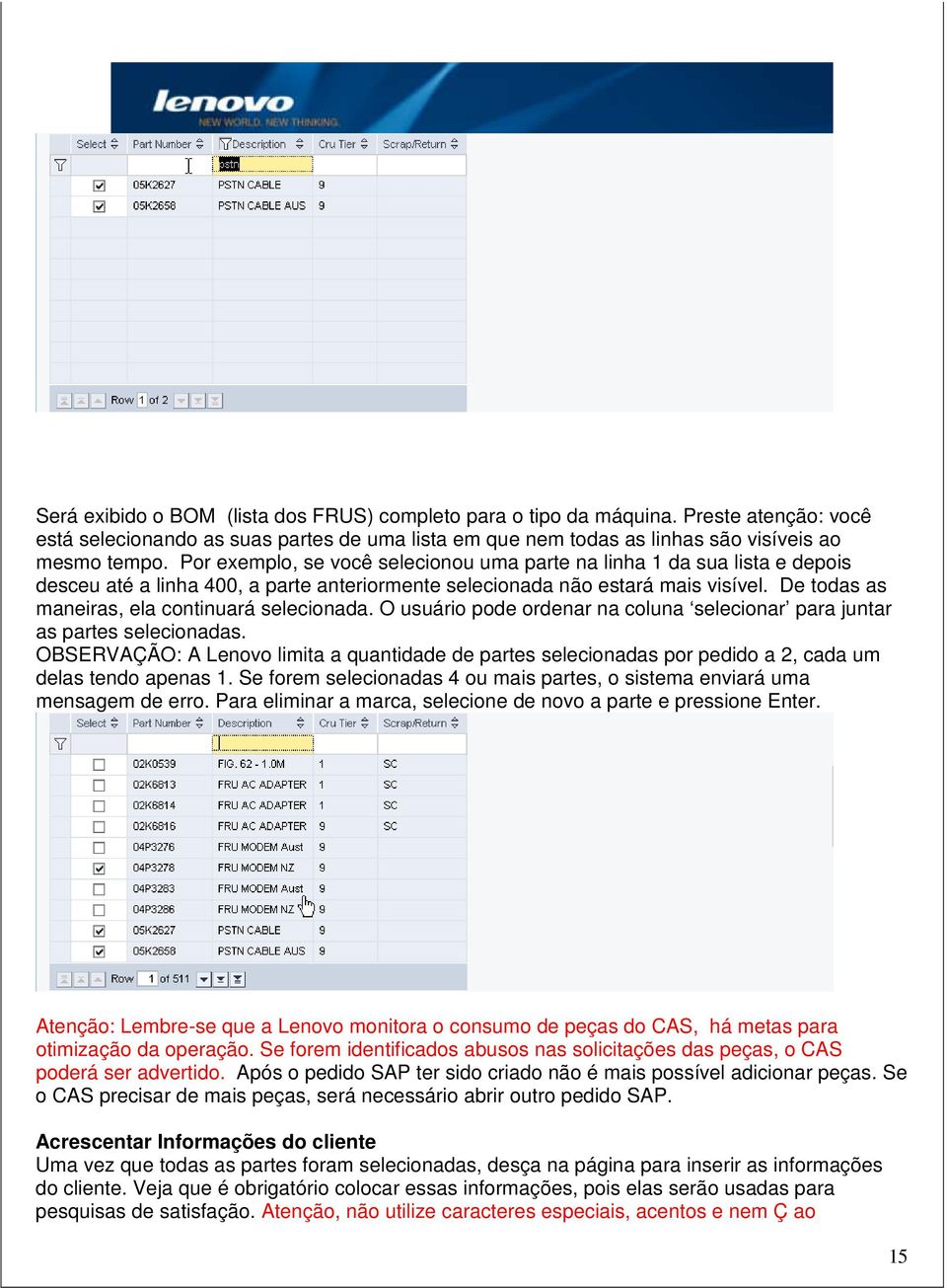 De todas as maneiras, ela continuará selecionada. O usuário pode ordenar na coluna selecionar para juntar as partes selecionadas.