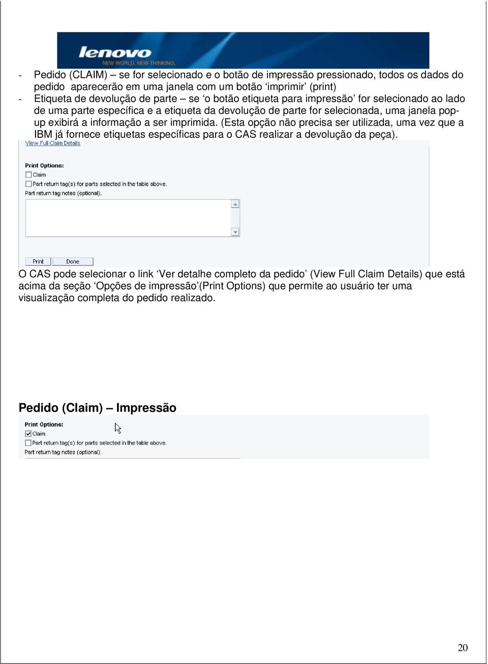 (Esta opção não precisa ser utilizada, uma vez que a IBM já fornece etiquetas específicas para o CAS realizar a devolução da peça).