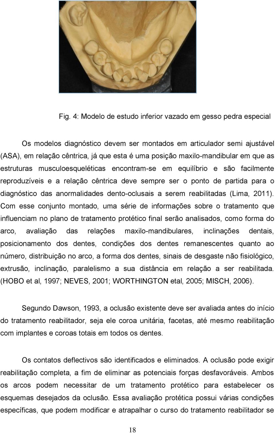 anormalidades dento-oclusais a serem reabilitadas (Lima, 2011).