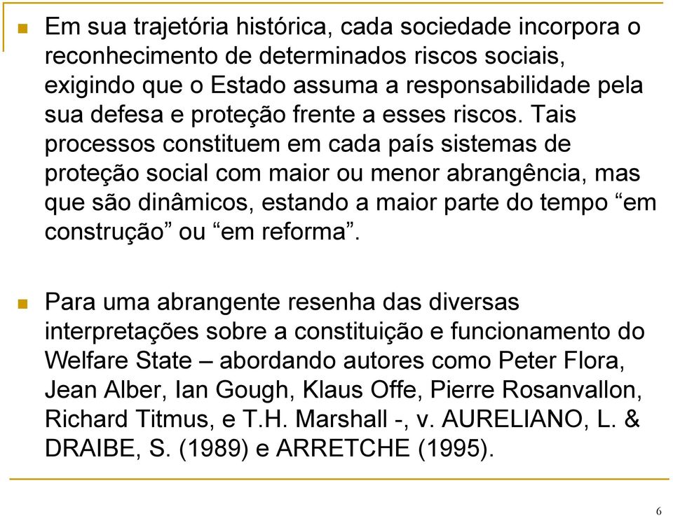 Tais processos constituem em cada país sistemas de proteção social com maior ou menor abrangência, mas que são dinâmicos, estando a maior parte do tempo em construção