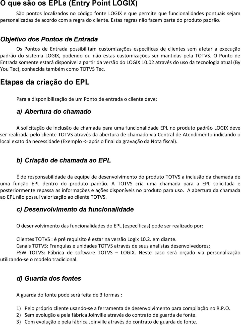 Objetivo dos Pontos de Entrada Os Pontos de Entrada possibilitam customizações específicas de clientes sem afetar a execução padrão do sistema LOGIX, podendo ou não estas customizações ser mantidas