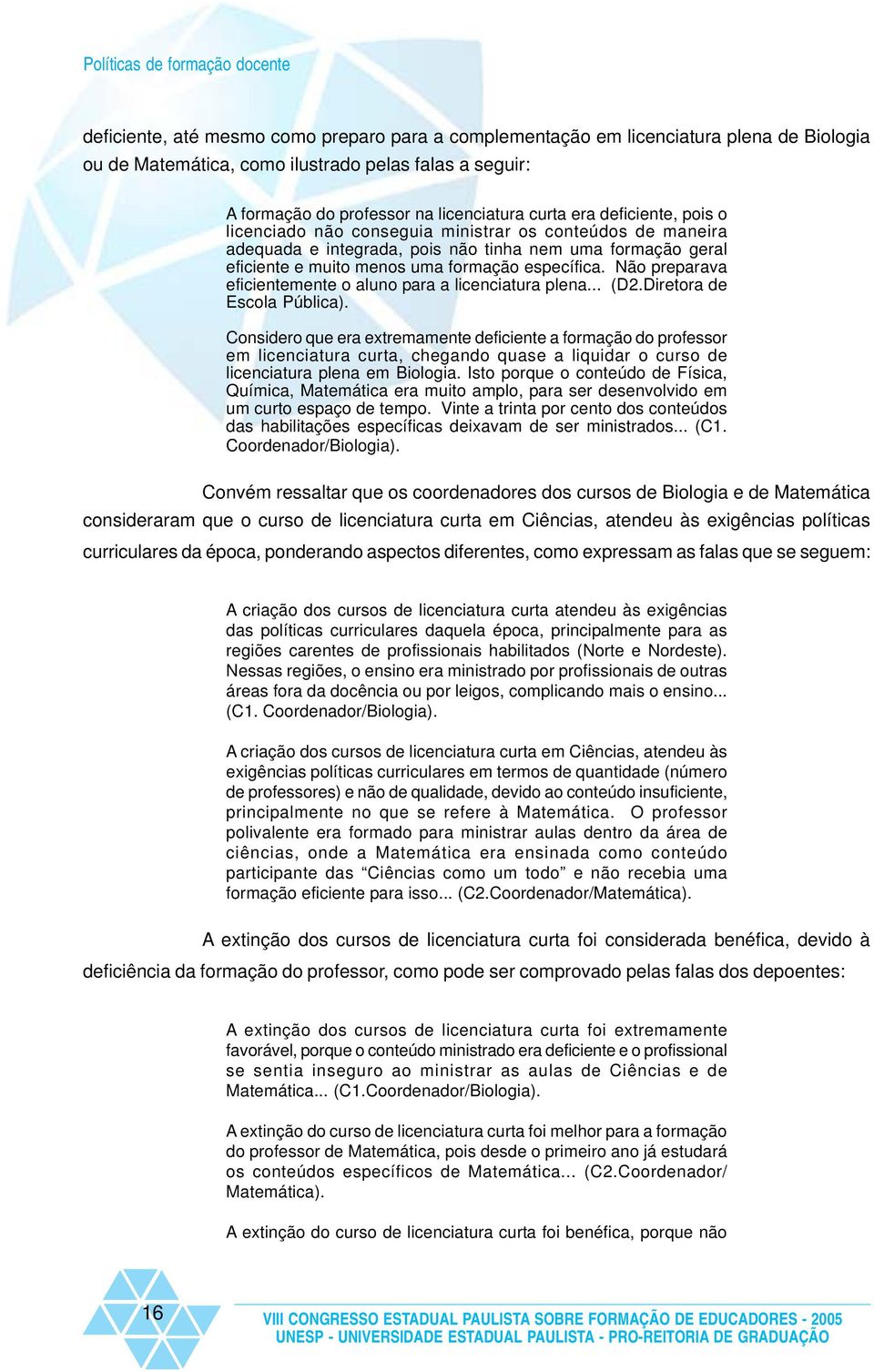 Não preparava eficientemente o aluno para a licenciatura plena... (D2.Diretora de Escola Pública).