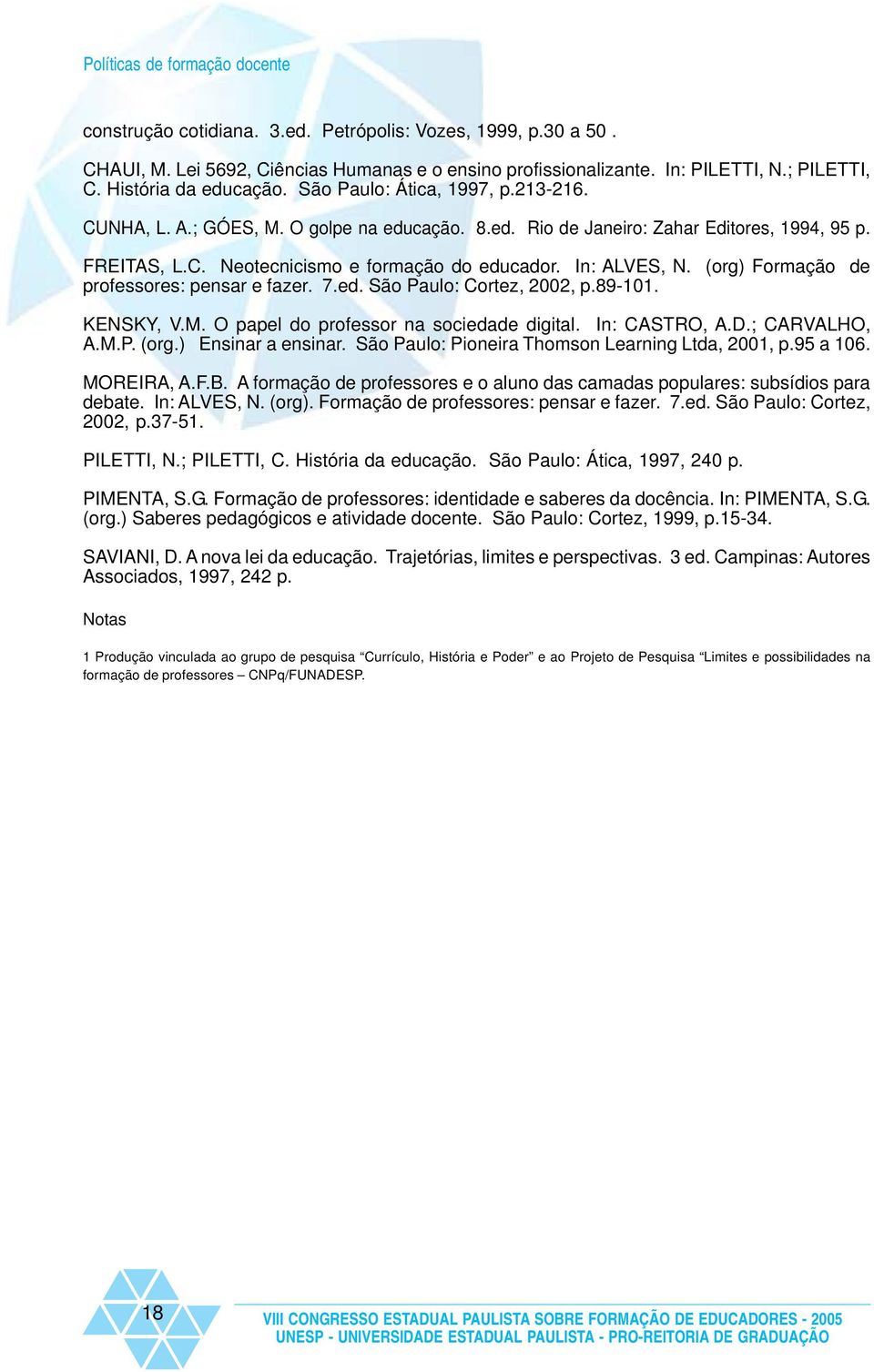 (org) Formação de professores: pensar e fazer. 7.ed. São Paulo: Cortez, 2002, p.89-101. KENSKY, V.M. O papel do professor na sociedade digital. In: CASTRO, A.D.; CARVALHO, A.M.P. (org.