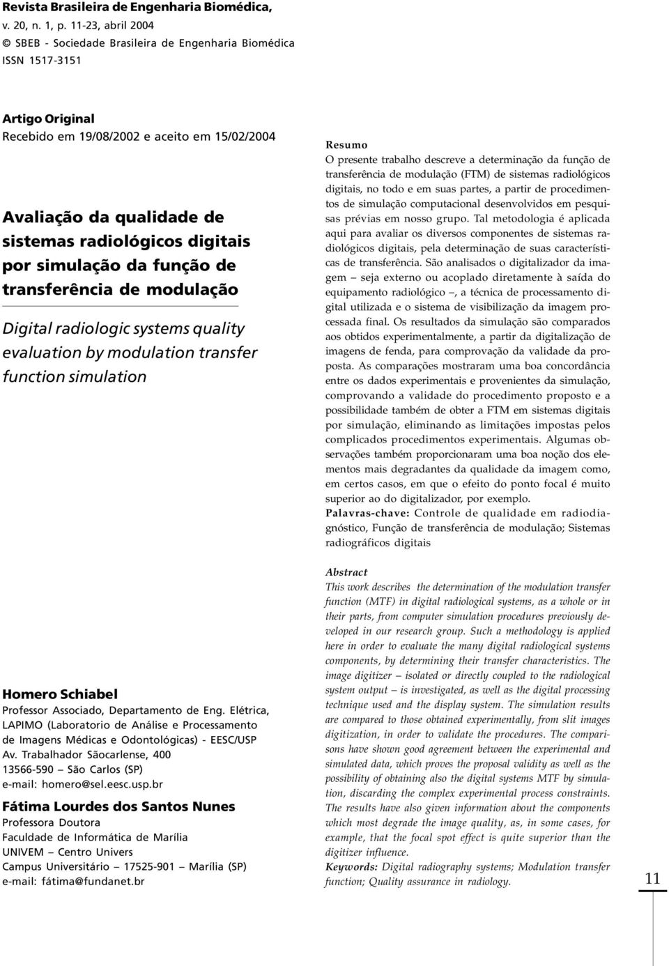 digitais por simulação da função de transferência de modulação Digital radiologic systems quality evaluation by modulation transfer function simulation Resumo O presente trabalho descreve a