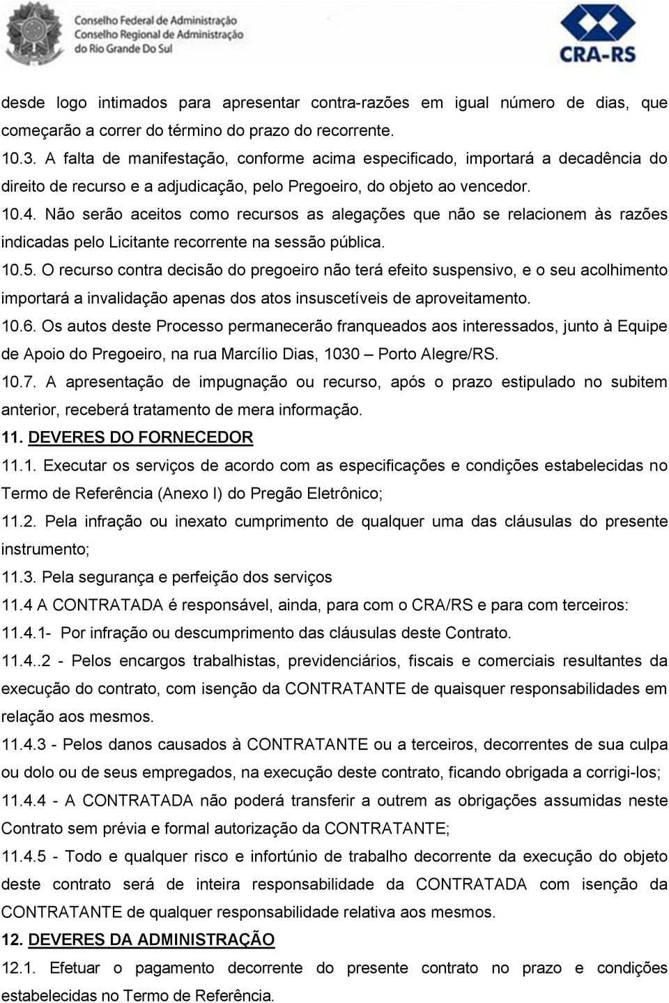 Não serão aceitos como recursos as alegações que não se relacionem às razões indicadas pelo Licitante recorrente na sessão pública. 10.5.