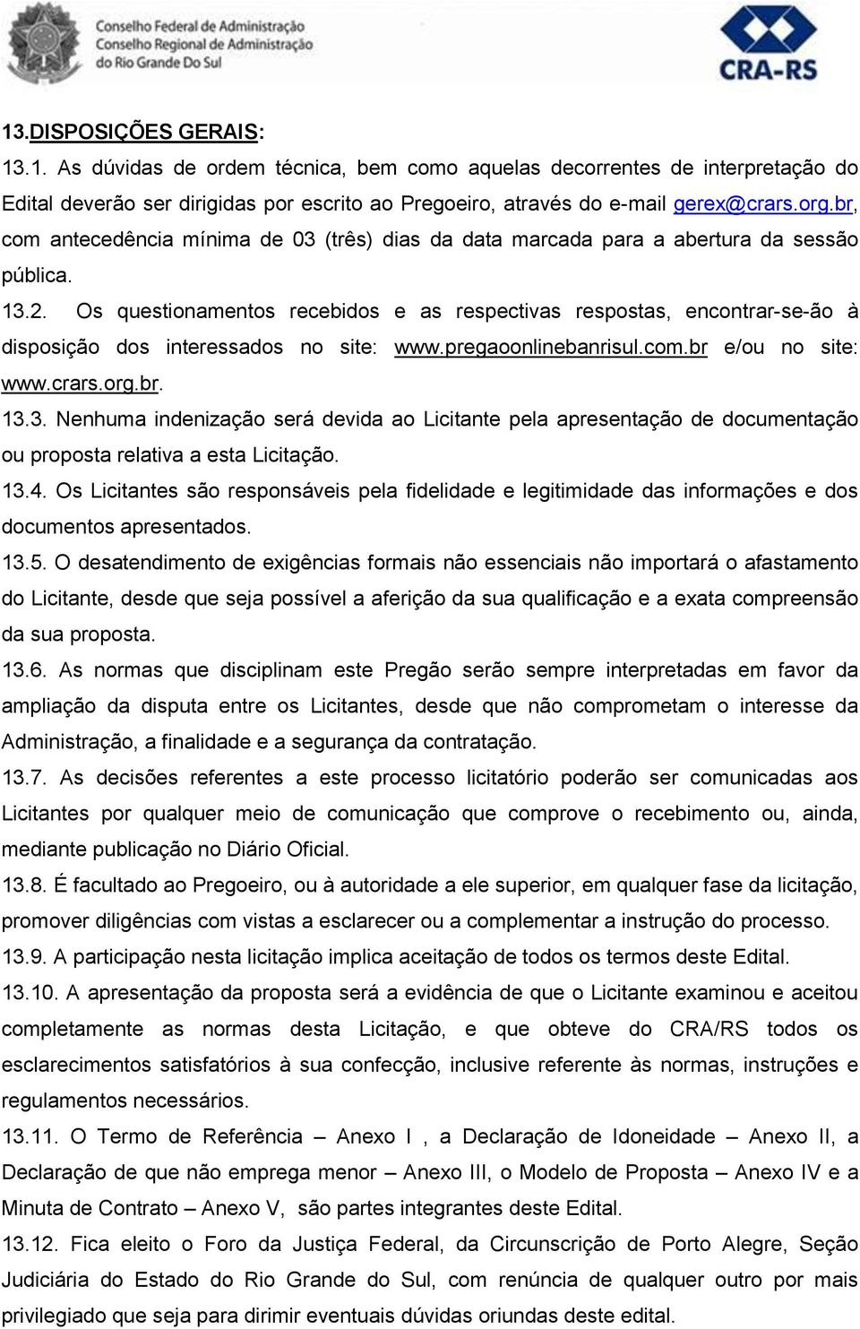 Os questionamentos recebidos e as respectivas respostas, encontrar-se-ão à disposição dos interessados no site: www.pregaoonlinebanrisul.com.br e/ou no site: www.crars.org.br. 13.