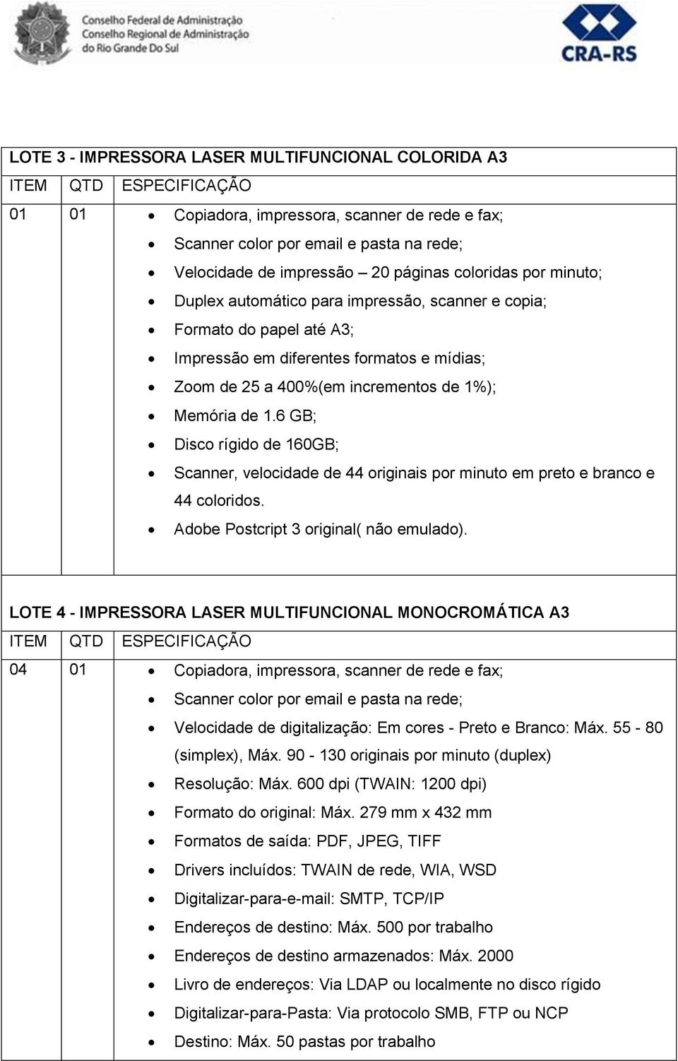 de 1.6 GB; Disco rígido de 160GB; Scanner, velocidade de 44 originais por minuto em preto e branco e 44 coloridos. Adobe Postcript 3 original( não emulado).