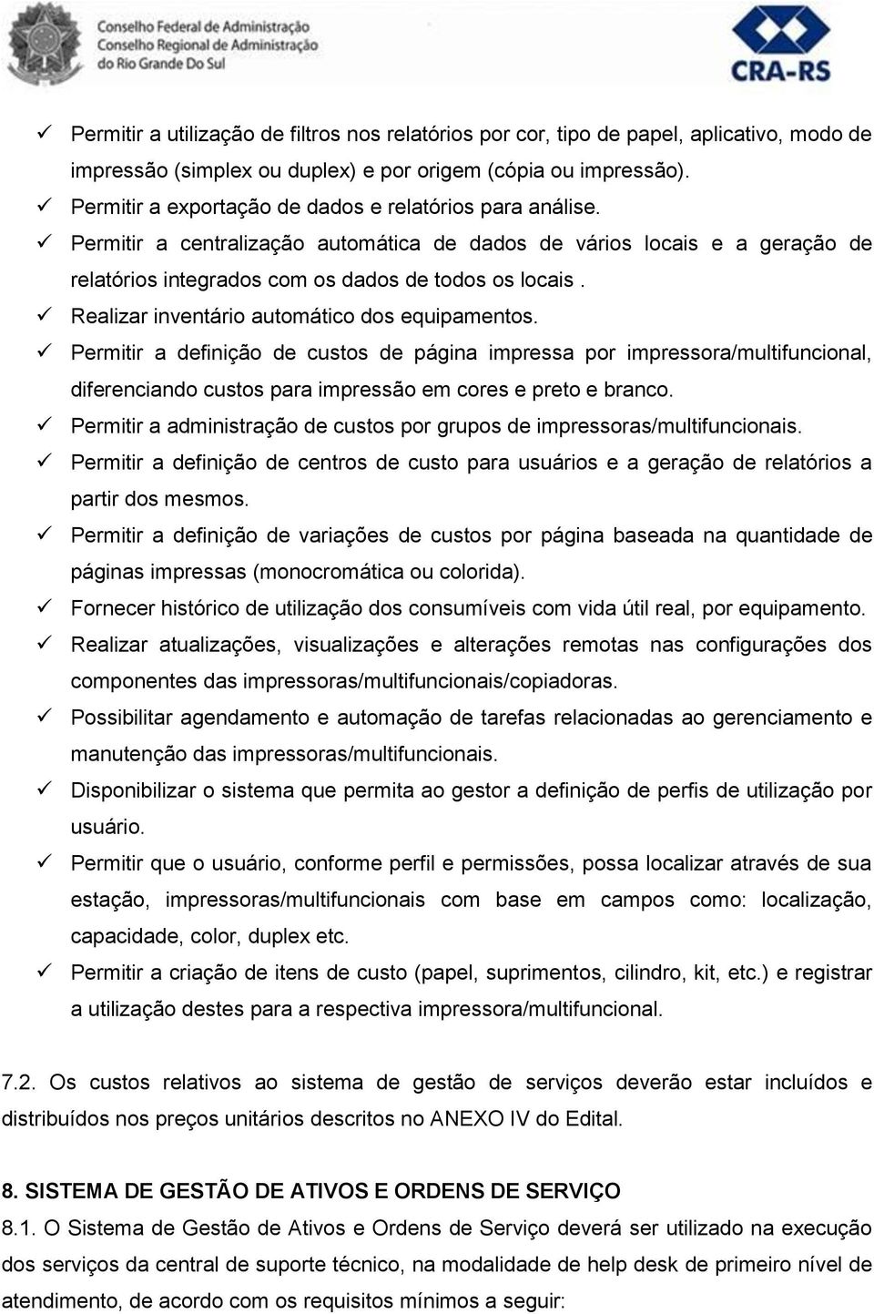 Realizar inventário automático dos equipamentos. Permitir a definição de custos de página impressa por impressora/multifuncional, diferenciando custos para impressão em cores e preto e branco.