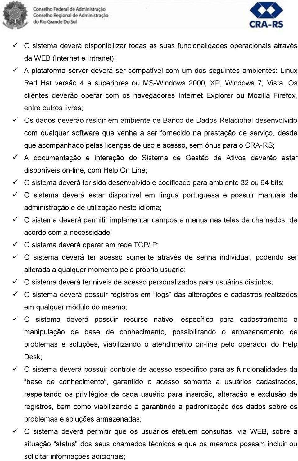 Os clientes deverão operar com os navegadores Internet Explorer ou Mozilla Firefox, entre outros livres; Os dados deverão residir em ambiente de Banco de Dados Relacional desenvolvido com qualquer