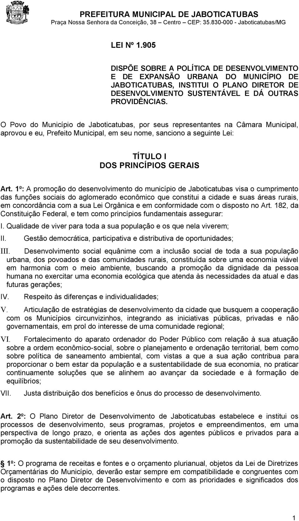 1 o : A promoção do desenvolvimento do município de Jaboticatubas visa o cumprimento das funções sociais do aglomerado econômico que constitui a cidade e suas áreas rurais, em concordância com a sua