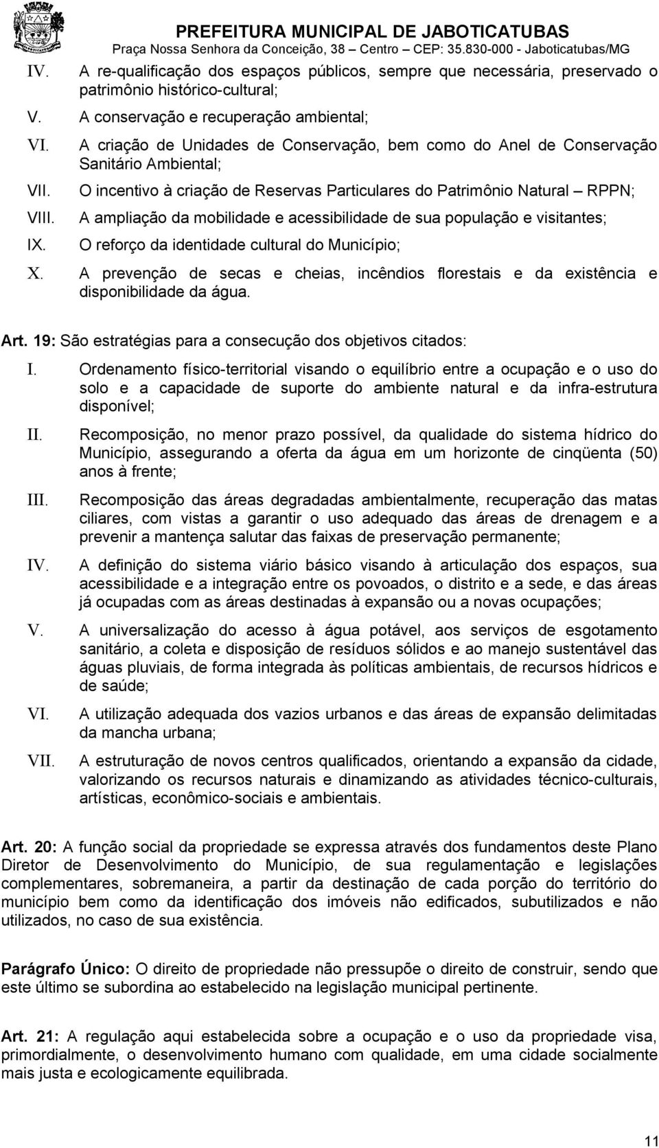 A criação de Unidades de Conservação, bem como do Anel de Conservação Sanitário Ambiental; O incentivo à criação de Reservas Particulares do Patrimônio Natural RPPN; A ampliação da mobilidade e