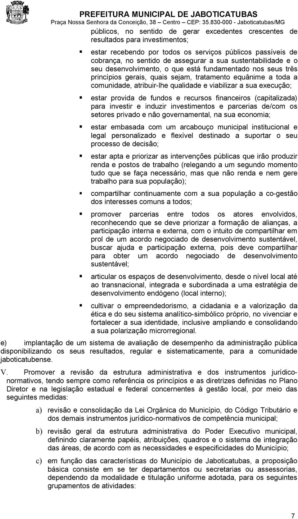 execução; estar provida de fundos e recursos financeiros (capitalizada) para investir e induzir investimentos e parcerias de/com os setores privado e não governamental, na sua economia; estar