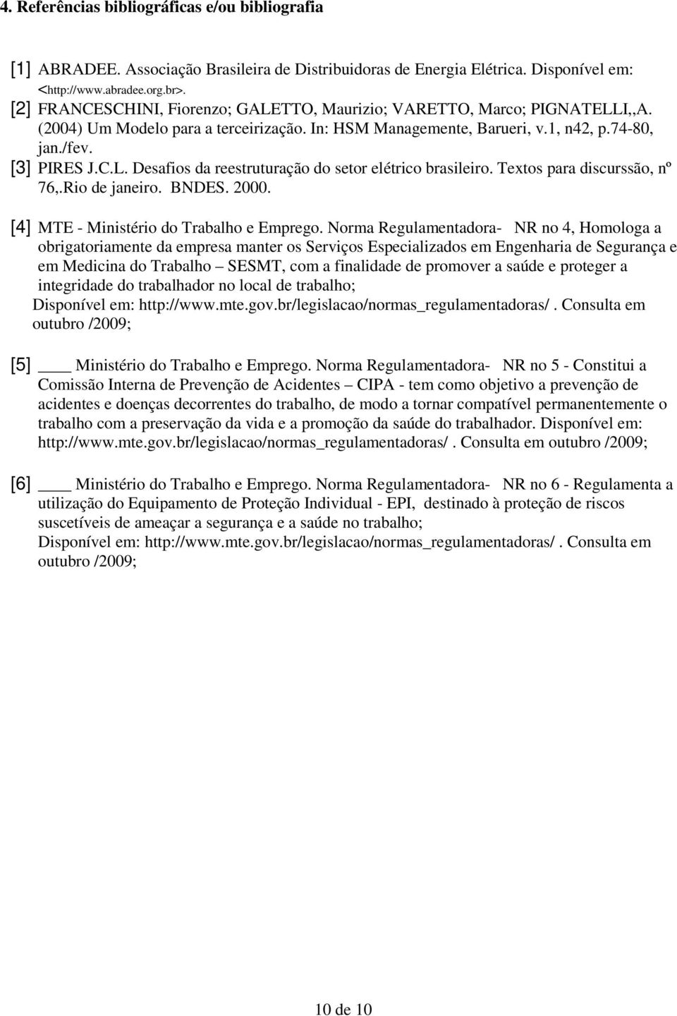 Textos para discurssão, nº 76,.Rio de janeiro. BNDES. 2000. [4] MTE - Ministério do Trabalho e Emprego.