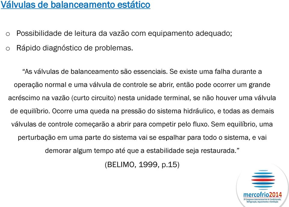 não houver uma válvula de equilíbrio. Ocorre uma queda na pressão do sistema hidráulico, e todas as demais válvulas de controle começarão a abrir para competir pelo fluxo.