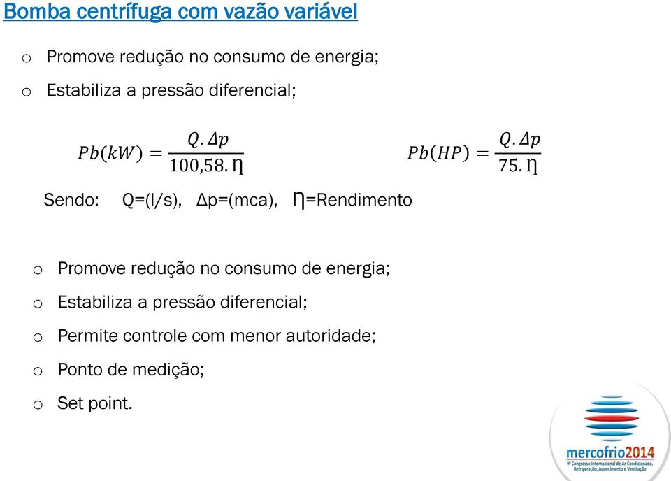 Ƞ Sendo: Q=(l/s), Δp=(mca), Ƞ=Rendimento o Promove redução no consumo de energia; o